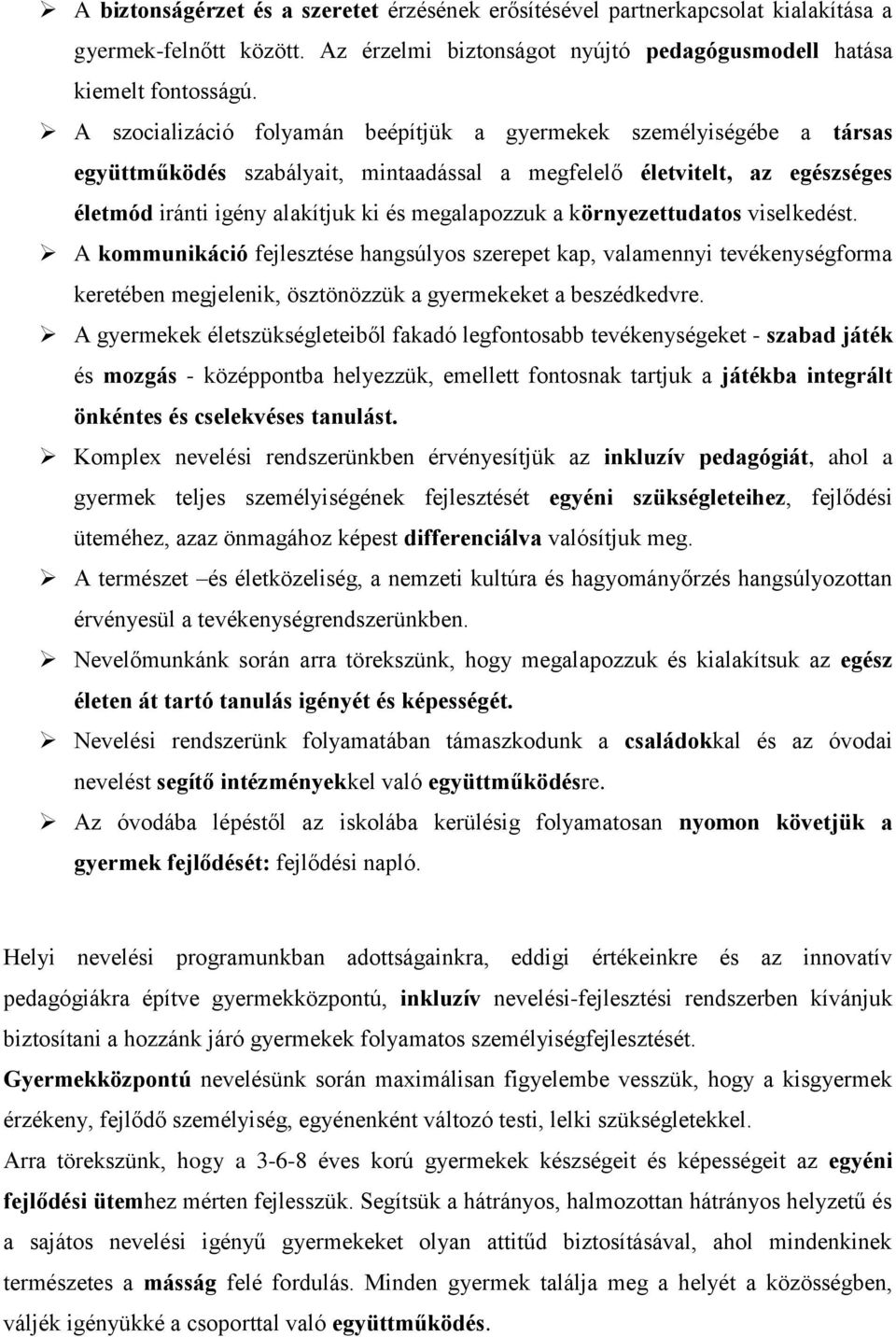 környezettudatos viselkedést. A kommunikáció fejlesztése hangsúlyos szerepet kap, valamennyi tevékenységforma keretében megjelenik, ösztönözzük a gyermekeket a beszédkedvre.