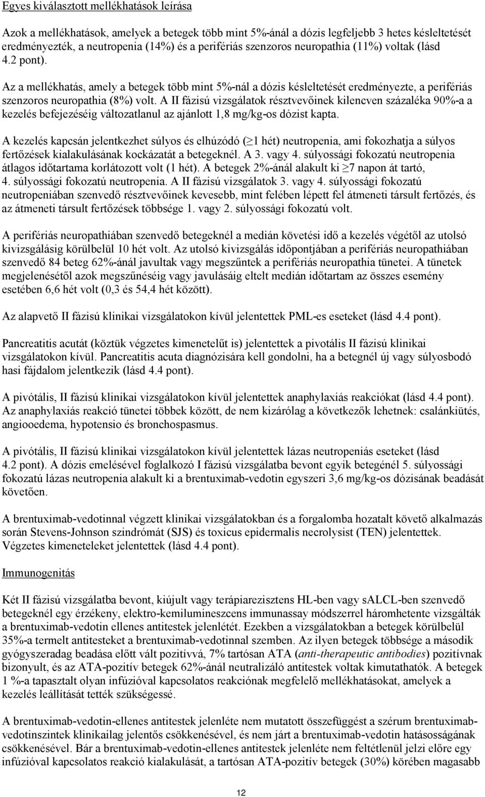 A II fázisú vizsgálatok résztvevőinek kilencven százaléka 90%-a a kezelés befejezéséig változatlanul az ajánlott 1,8 mg/kg-os dózist kapta.