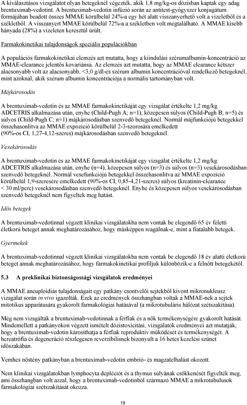 A visszanyert MMAE körülbelül 72%-a a székletben volt megtalálható. A MMAE kisebb hányada (28%) a vizeleten keresztül ürült.