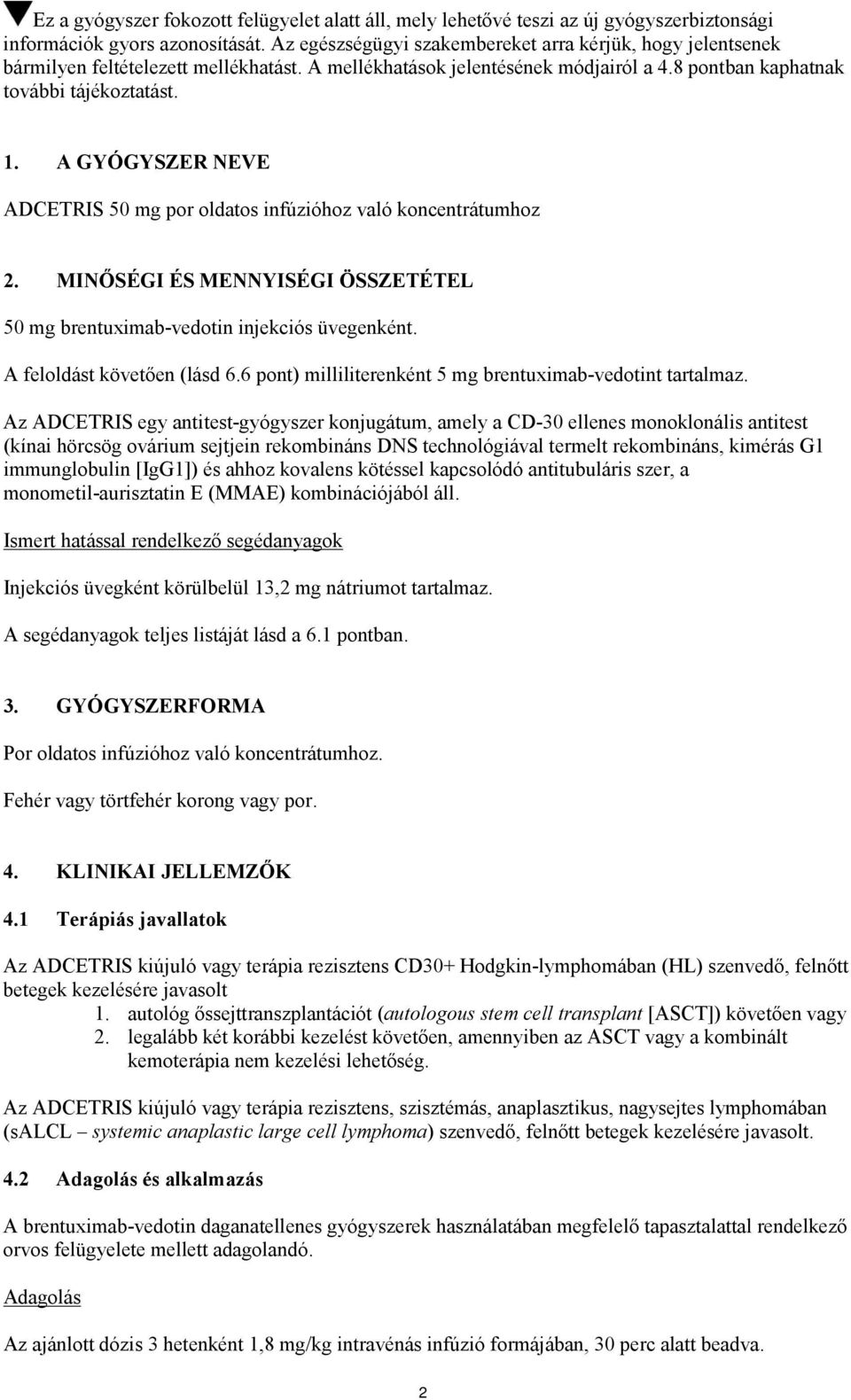 A GYÓGYSZER NEVE ADCETRIS 50 mg por oldatos infúzióhoz való koncentrátumhoz 2. MINŐSÉGI ÉS MENNYISÉGI ÖSSZETÉTEL 50 mg brentuximab-vedotin injekciós üvegenként. A feloldást követően (lásd 6.