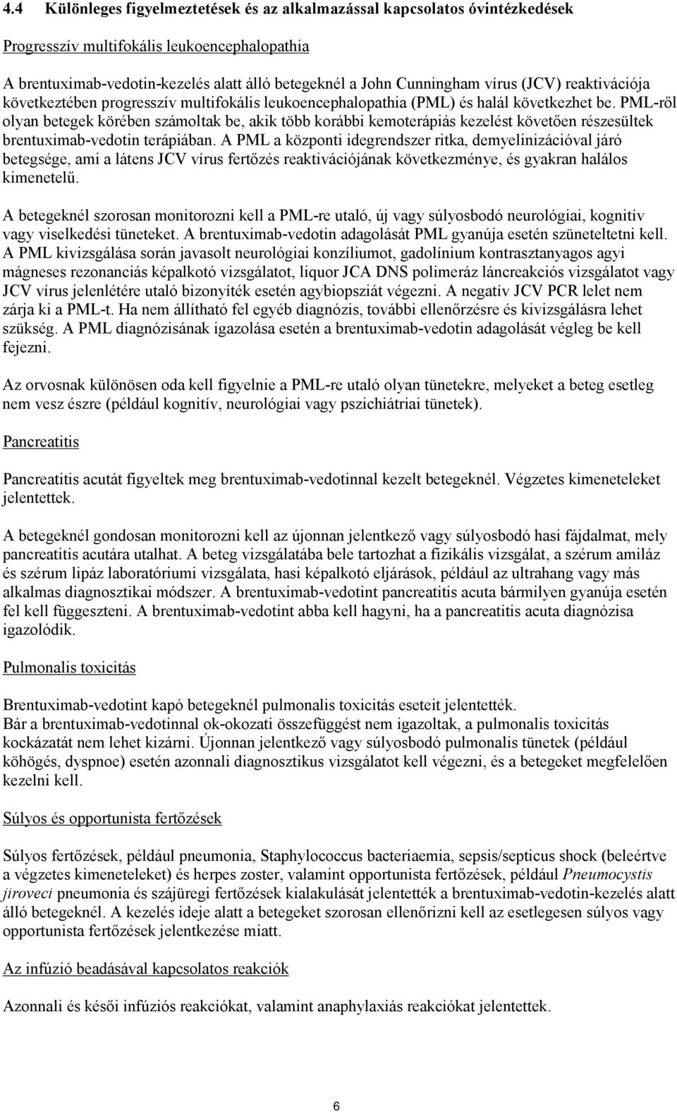 PML-ről olyan betegek körében számoltak be, akik több korábbi kemoterápiás kezelést követően részesültek brentuximab-vedotin terápiában.