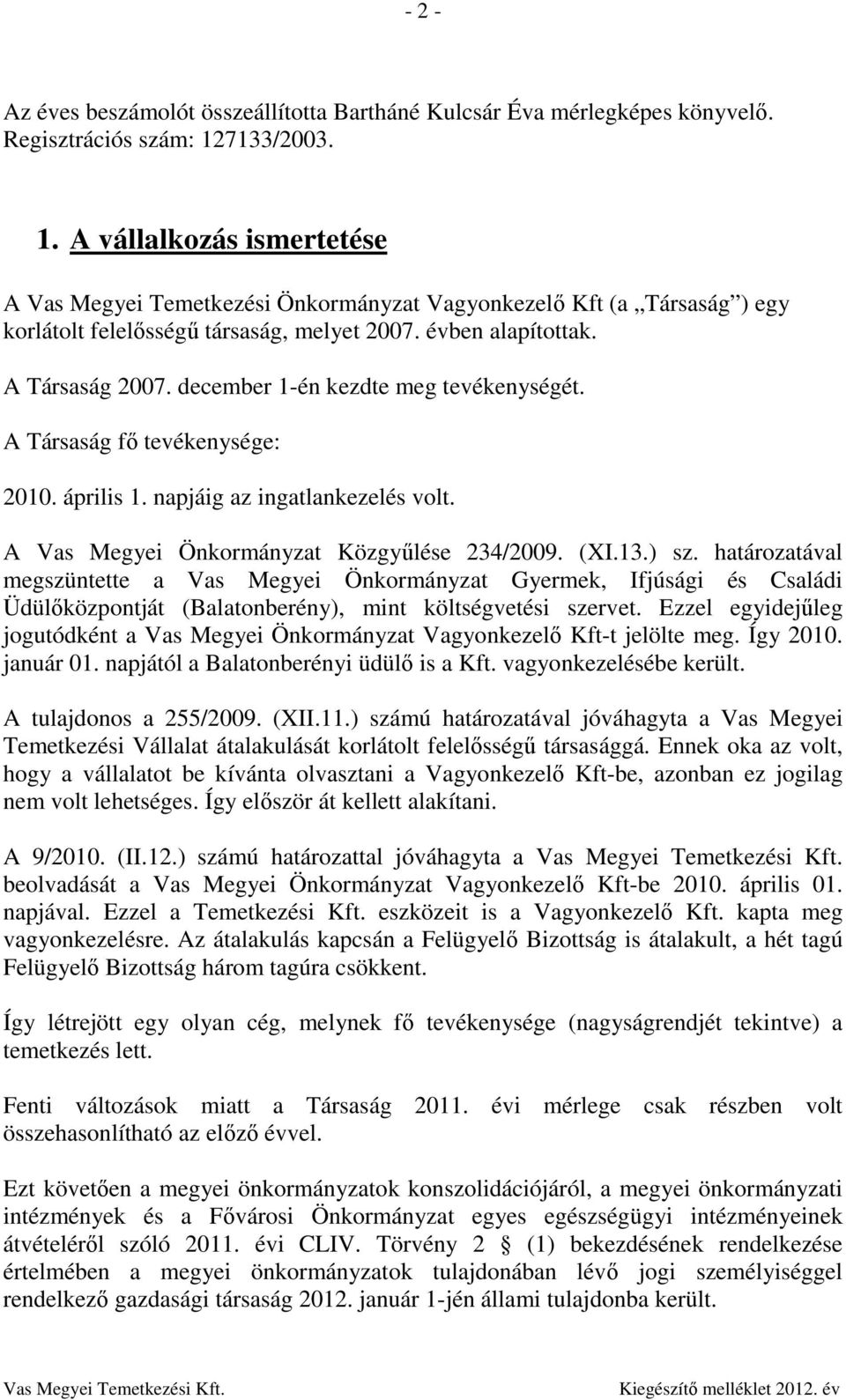 december 1-én kezdte meg tevékenységét. A Társaság fő tevékenysége: 2010. április 1. napjáig az ingatlankezelés volt. A Vas Megyei Önkormányzat Közgyűlése 234/2009. (XI.13.) sz.