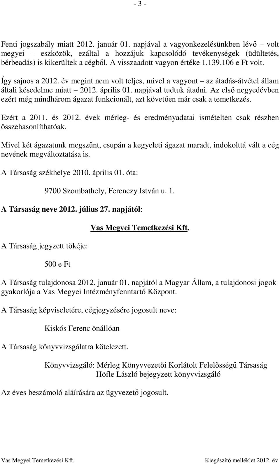 Az első negyedévben ezért még mindhárom ágazat funkcionált, azt követően már csak a temetkezés. Ezért a 2011. és 2012. évek mérleg- és eredményadatai ismételten csak részben összehasonlíthatóak.