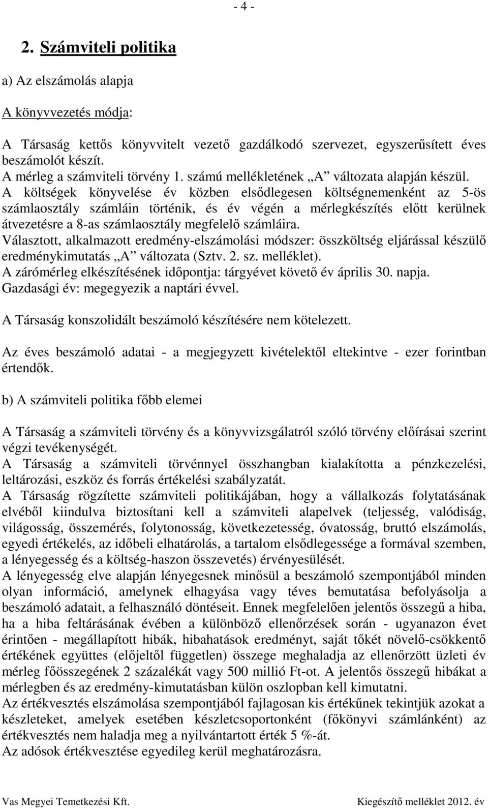 A költségek könyvelése év közben elsődlegesen költségnemenként az 5-ös számlaosztály számláin történik, és év végén a mérlegkészítés előtt kerülnek átvezetésre a 8-as számlaosztály megfelelő