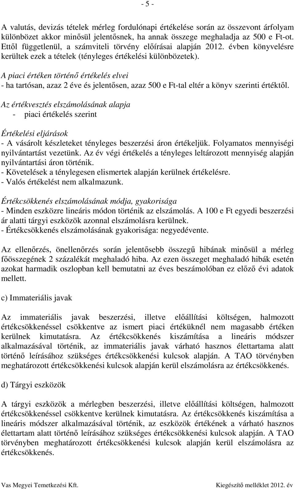 A piaci értéken történő értékelés elvei - ha tartósan, azaz 2 éve és jelentősen, azaz 500 e Ft-tal eltér a könyv szerinti értéktől.