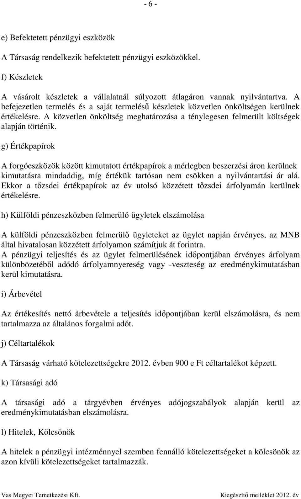 g) Értékpapírok A forgóeszközök között kimutatott értékpapírok a mérlegben beszerzési áron kerülnek kimutatásra mindaddig, míg értékük tartósan nem csökken a nyilvántartási ár alá.