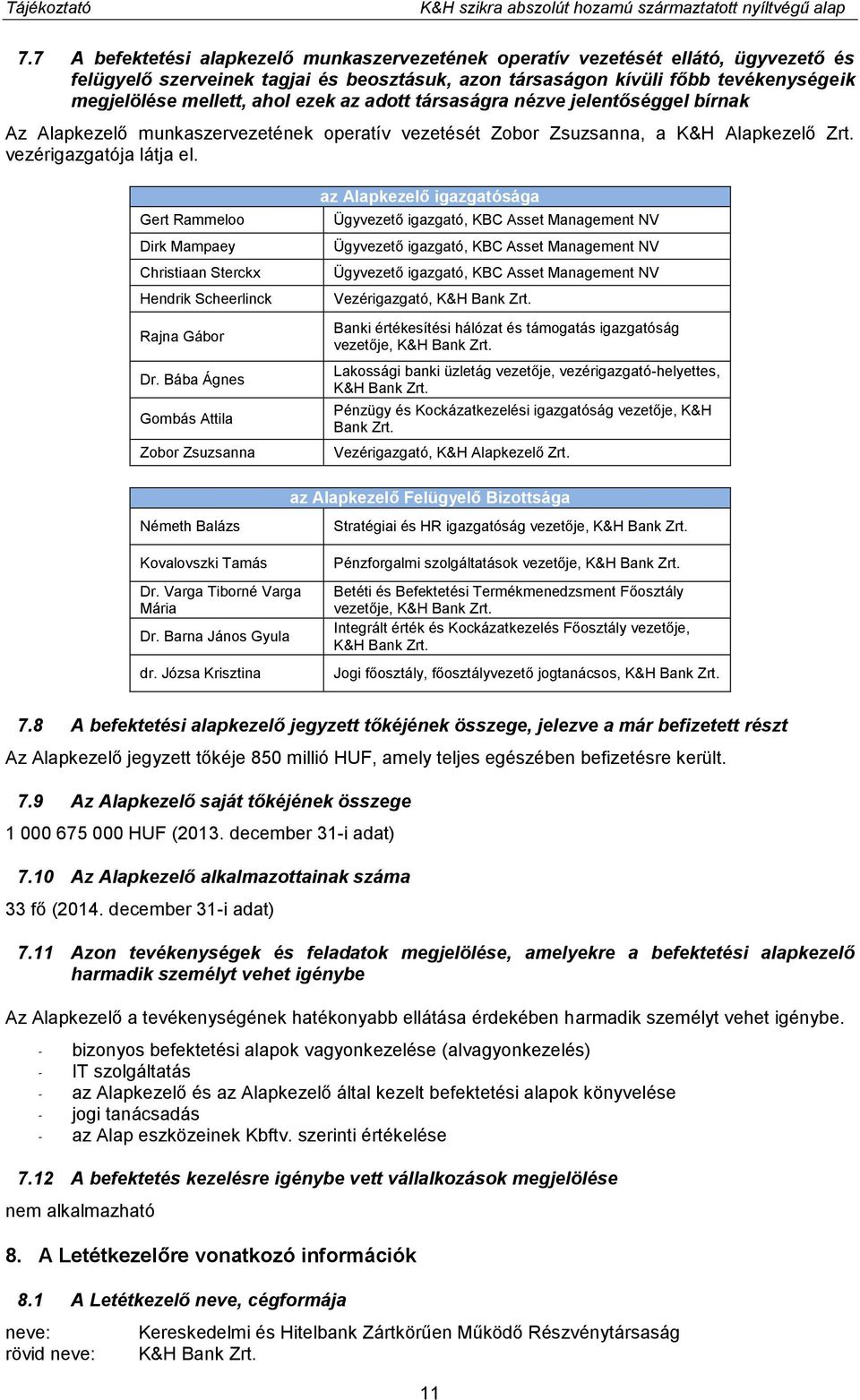 ezek az adott társaságra nézve jelentőséggel bírnak Az Alapkezelő munkaszervezetének operatív vezetését Zobor Zsuzsanna, a K&H Alapkezelő Zrt. vezérigazgatója látja el.