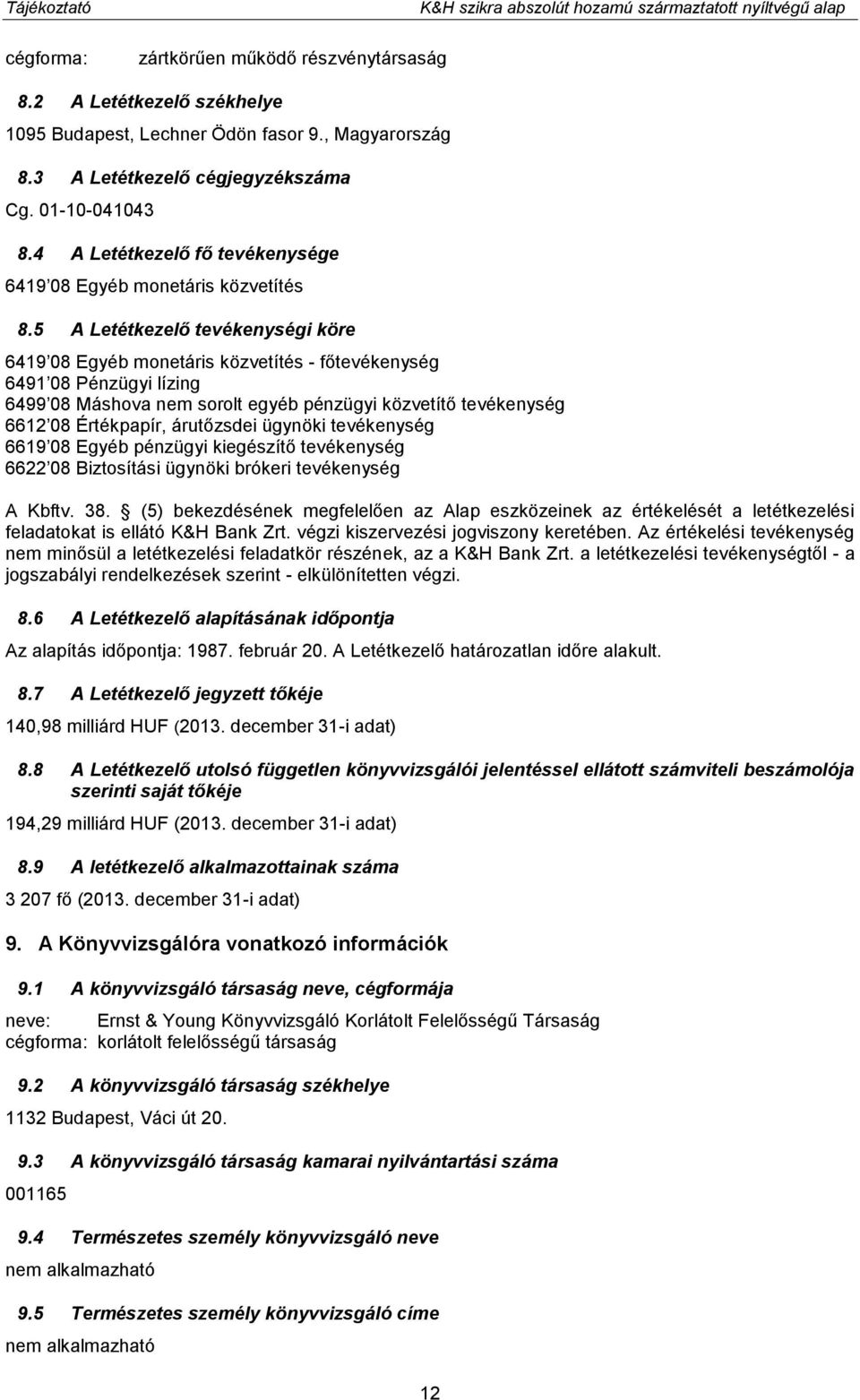 5 A Letétkezelő tevékenységi köre 6419 08 Egyéb monetáris közvetítés - főtevékenység 6491 08 Pénzügyi lízing 6499 08 Máshova nem sorolt egyéb pénzügyi közvetítő tevékenység 6612 08 Értékpapír,