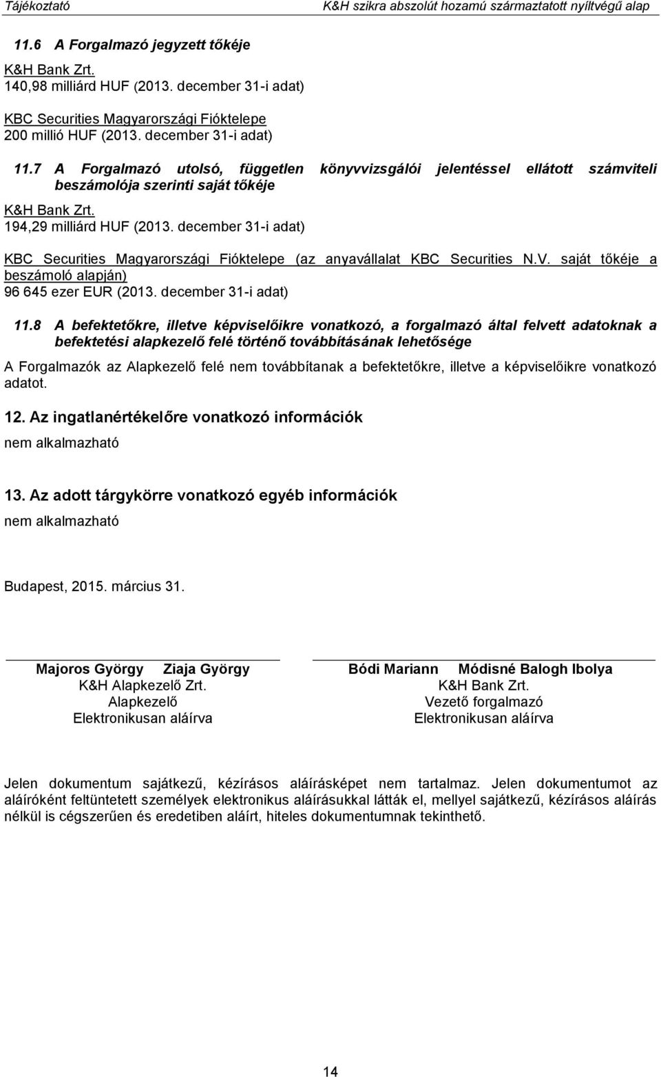 7 A Forgalmazó utolsó, független könyvvizsgálói jelentéssel ellátott számviteli beszámolója szerinti saját tőkéje K&H Bank Zrt. 194,29 milliárd HUF (2013.