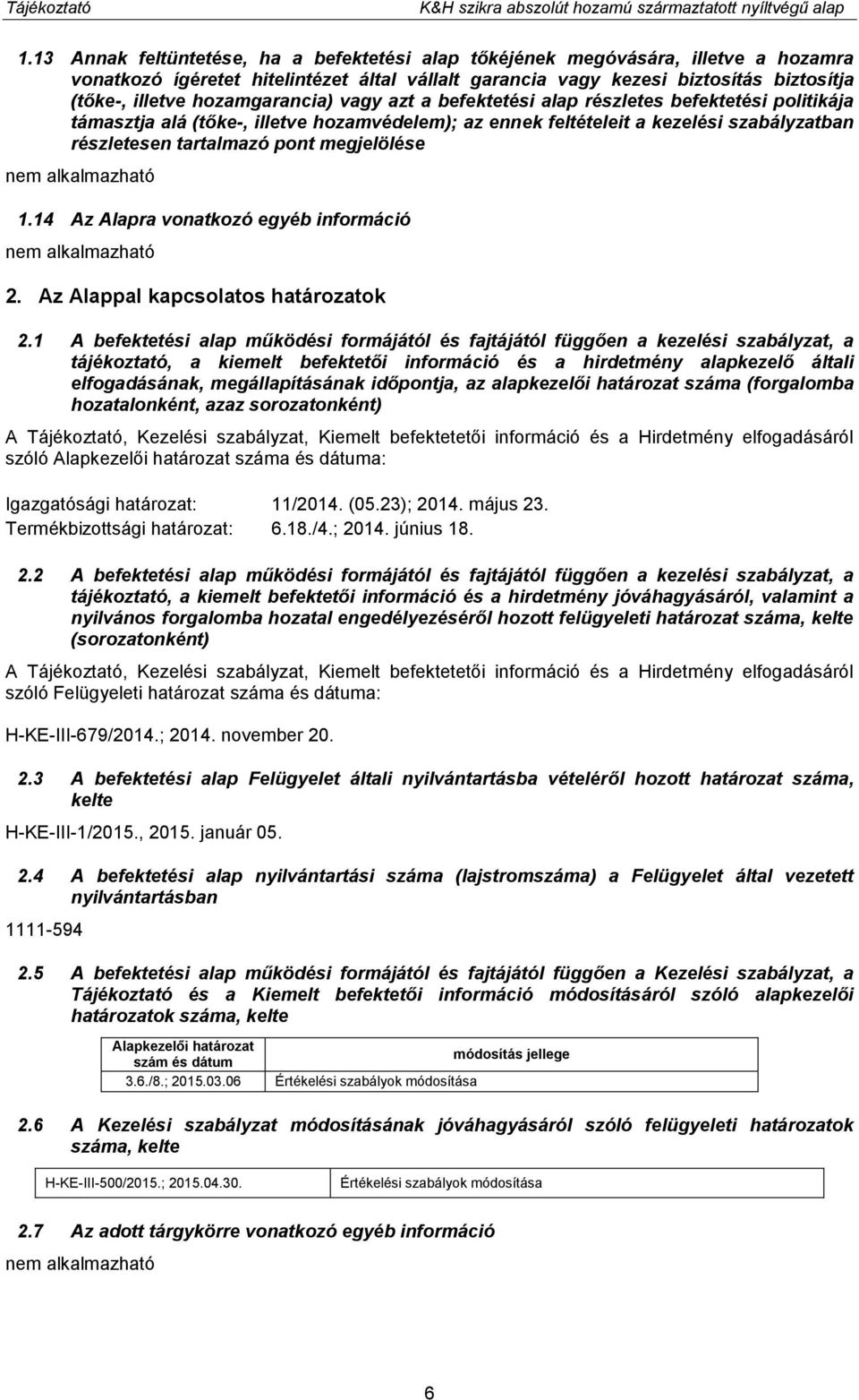 hozamgarancia) vagy azt a befektetési alap részletes befektetési politikája támasztja alá (tőke-, illetve hozamvédelem); az ennek feltételeit a kezelési szabályzatban részletesen tartalmazó pont