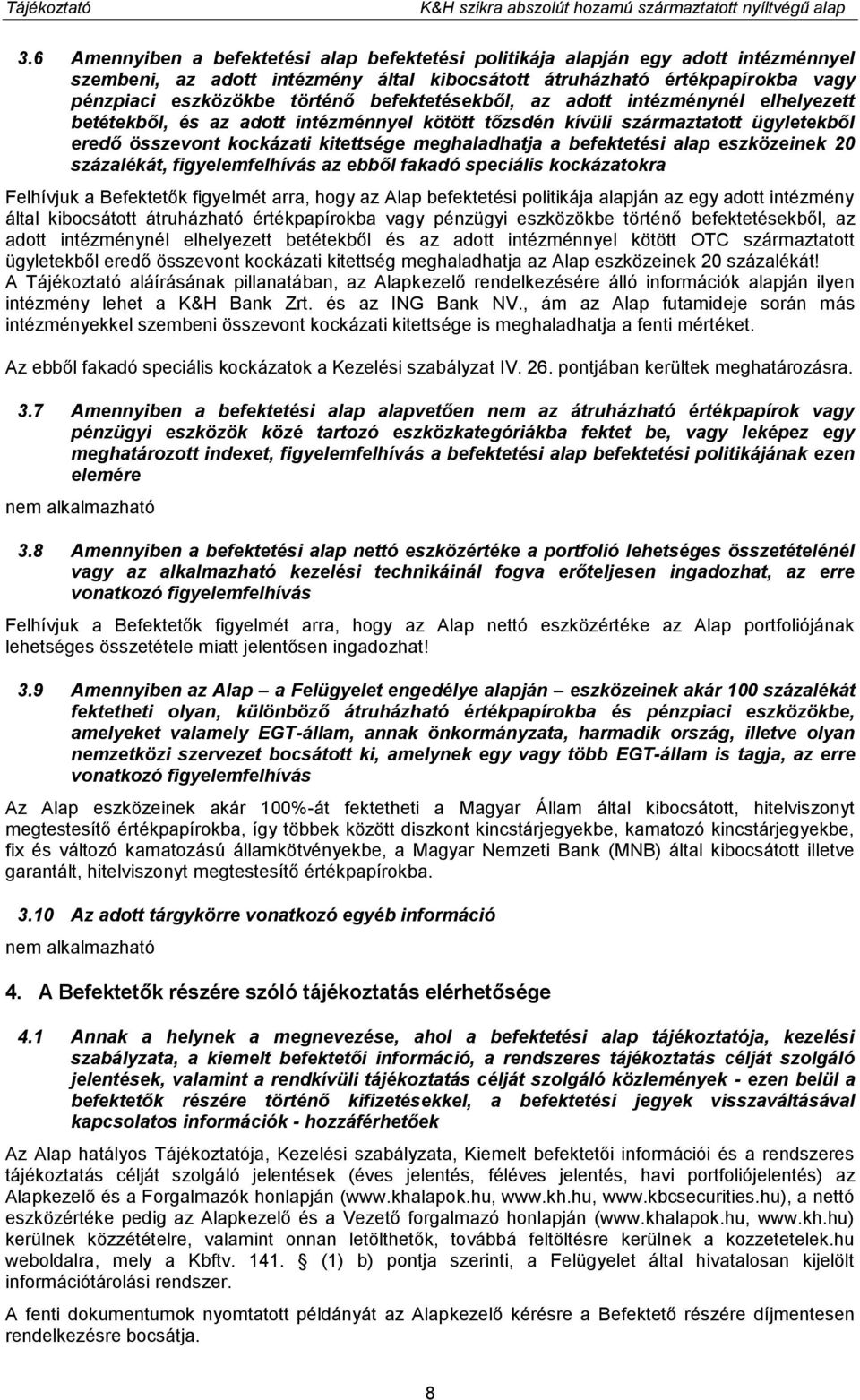 befektetésekből, az adott intézménynél elhelyezett betétekből, és az adott intézménnyel kötött tőzsdén kívüli származtatott ügyletekből eredő összevont kockázati kitettsége meghaladhatja a