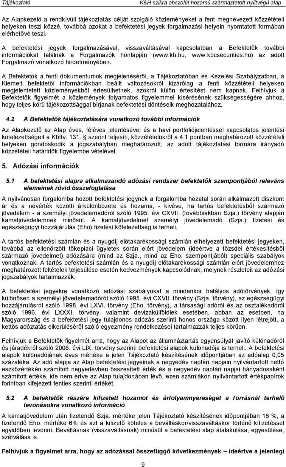 A befektetési jegyek forgalmazásával, visszaváltásával kapcsolatban a Befektetők további információkat találnak a Forgalmazók honlapján (www.kh.hu, www.kbcsecurities.