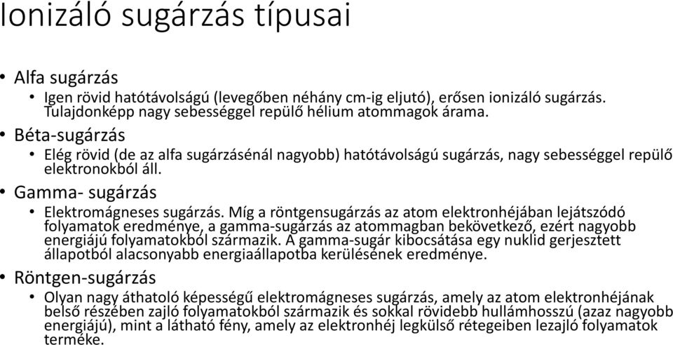 Míg a röntgensugárzás az atom elektronhéjában lejátszódó folyamatok eredménye, a gamma-sugárzás az atommagban bekövetkező, ezért nagyobb energiájú folyamatokból származik.