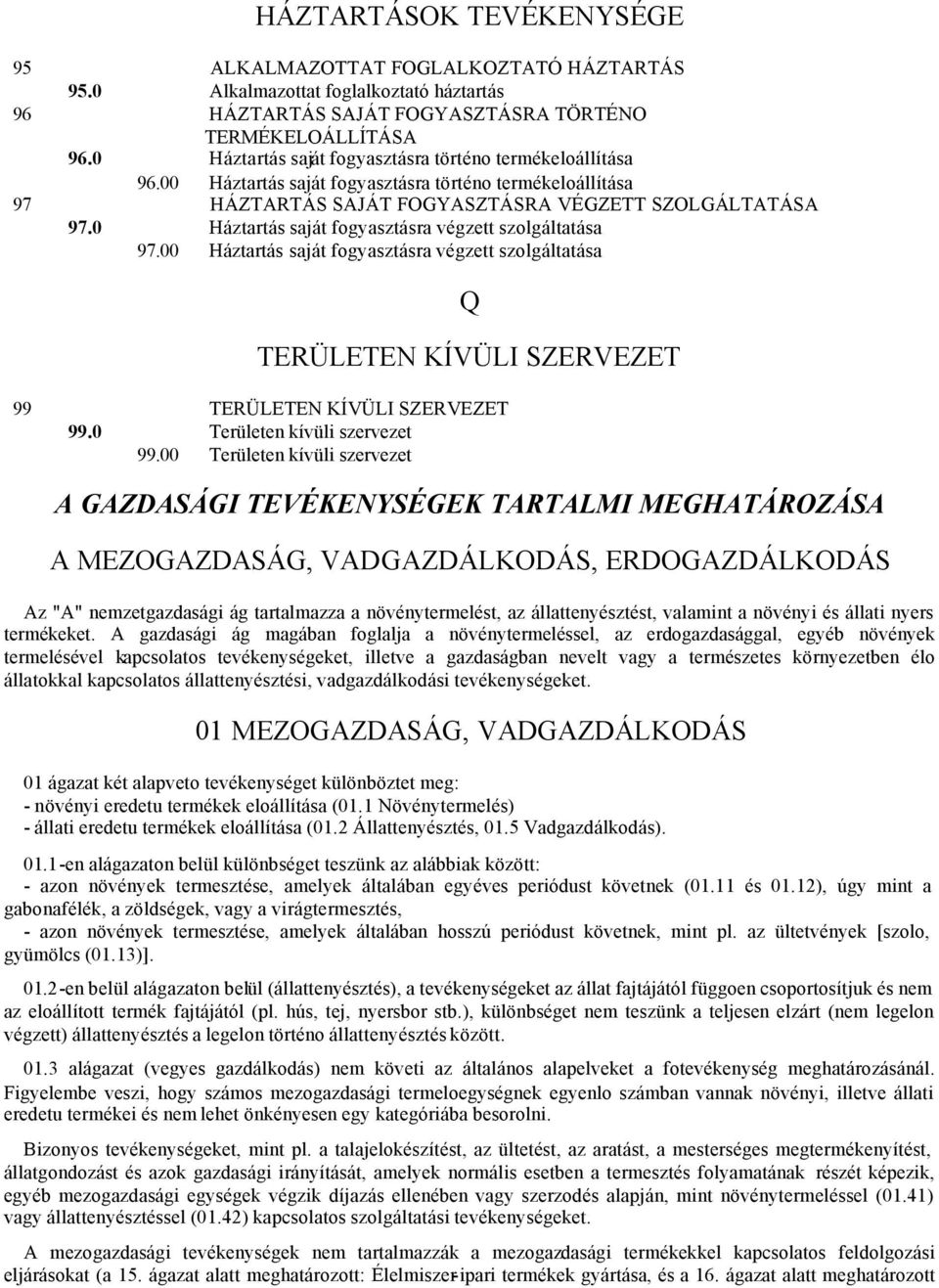 0 Háztartás saját fogyasztásra végzett szolgáltatása 97.00 Háztartás saját fogyasztásra végzett szolgáltatása Q TERÜLETEN KÍVÜLI SZERVEZET 99 TERÜLETEN KÍVÜLI SZERVEZET 99.