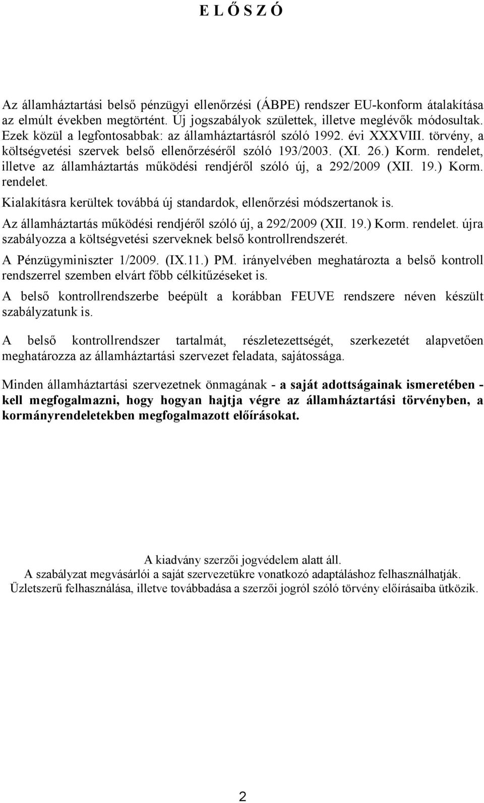 rendelet, illetve az államháztartás működési rendjéről szóló új, a 292/2009 (XII. 19.) Korm. rendelet. Kialakításra kerültek továbbá új standardok, ellenőrzési módszertanok is.