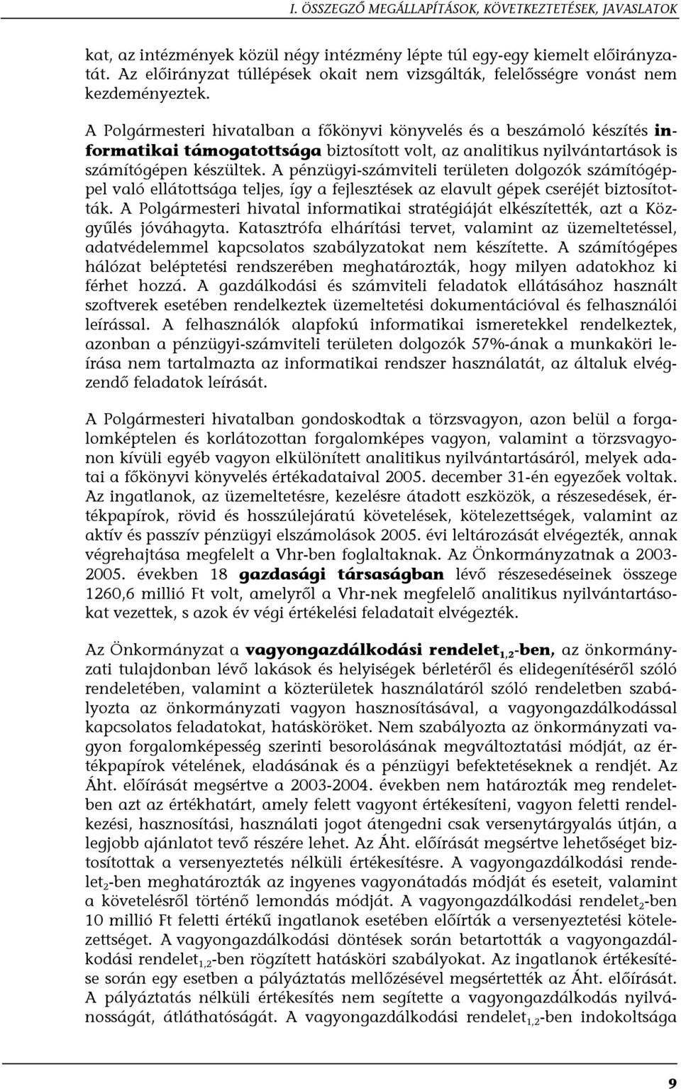 A Polgármesteri hivatalban a főkönyvi könyvelés és a beszámoló készítés informatikai támogatottsága biztosított volt, az analitikus nyilvántartások is számítógépen készültek.