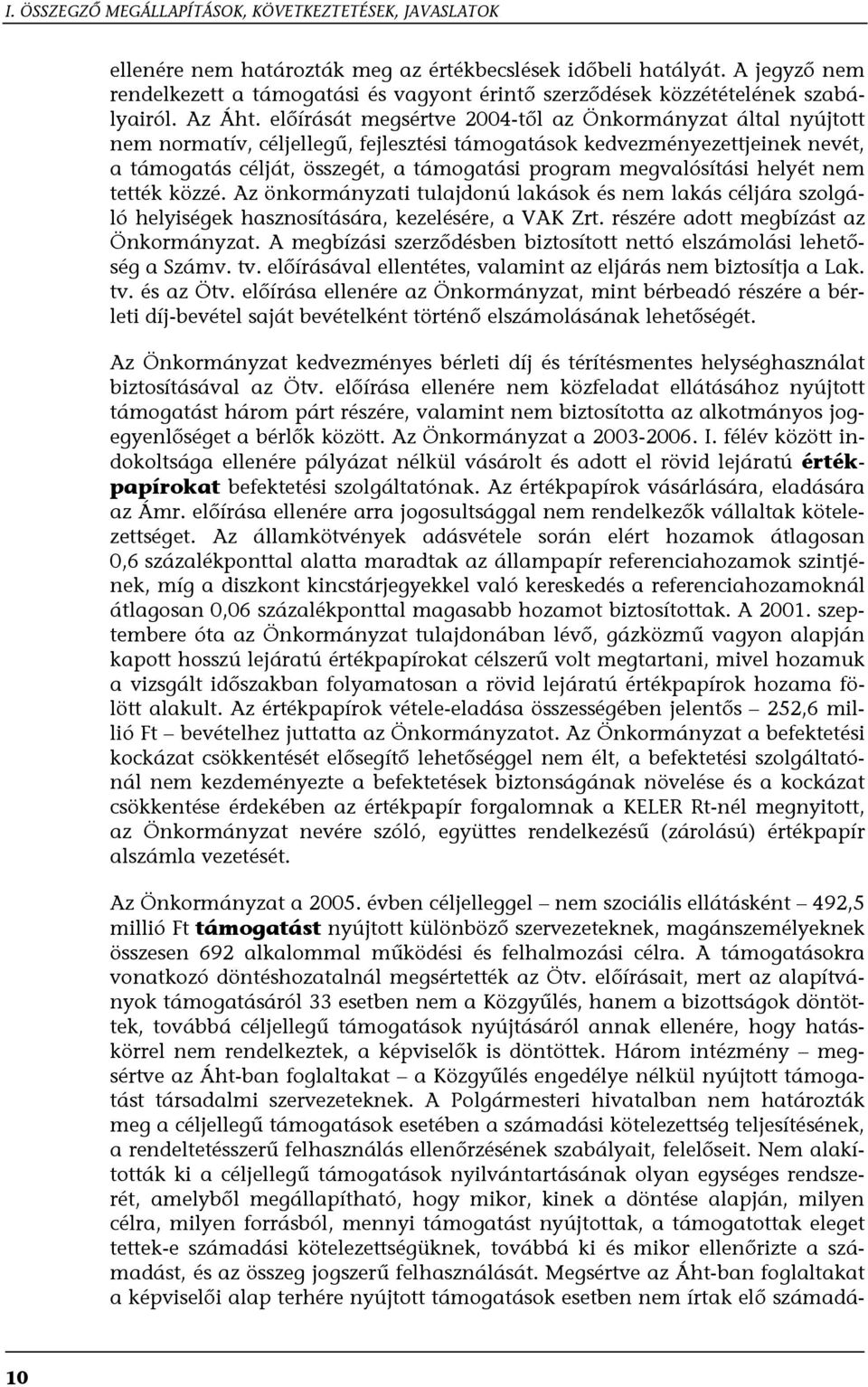 előírását megsértve 2004-től az Önkormányzat által nyújtott nem normatív, céljellegű, fejlesztési támogatások kedvezményezettjeinek nevét, a támogatás célját, összegét, a támogatási program