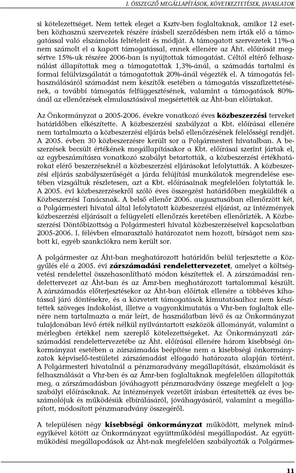 A támogatott szervezetek 11%-a nem számolt el a kapott támogatással, ennek ellenére az Áht. előírását megsértve 15%-uk részére 2006-ban is nyújtottak támogatást.
