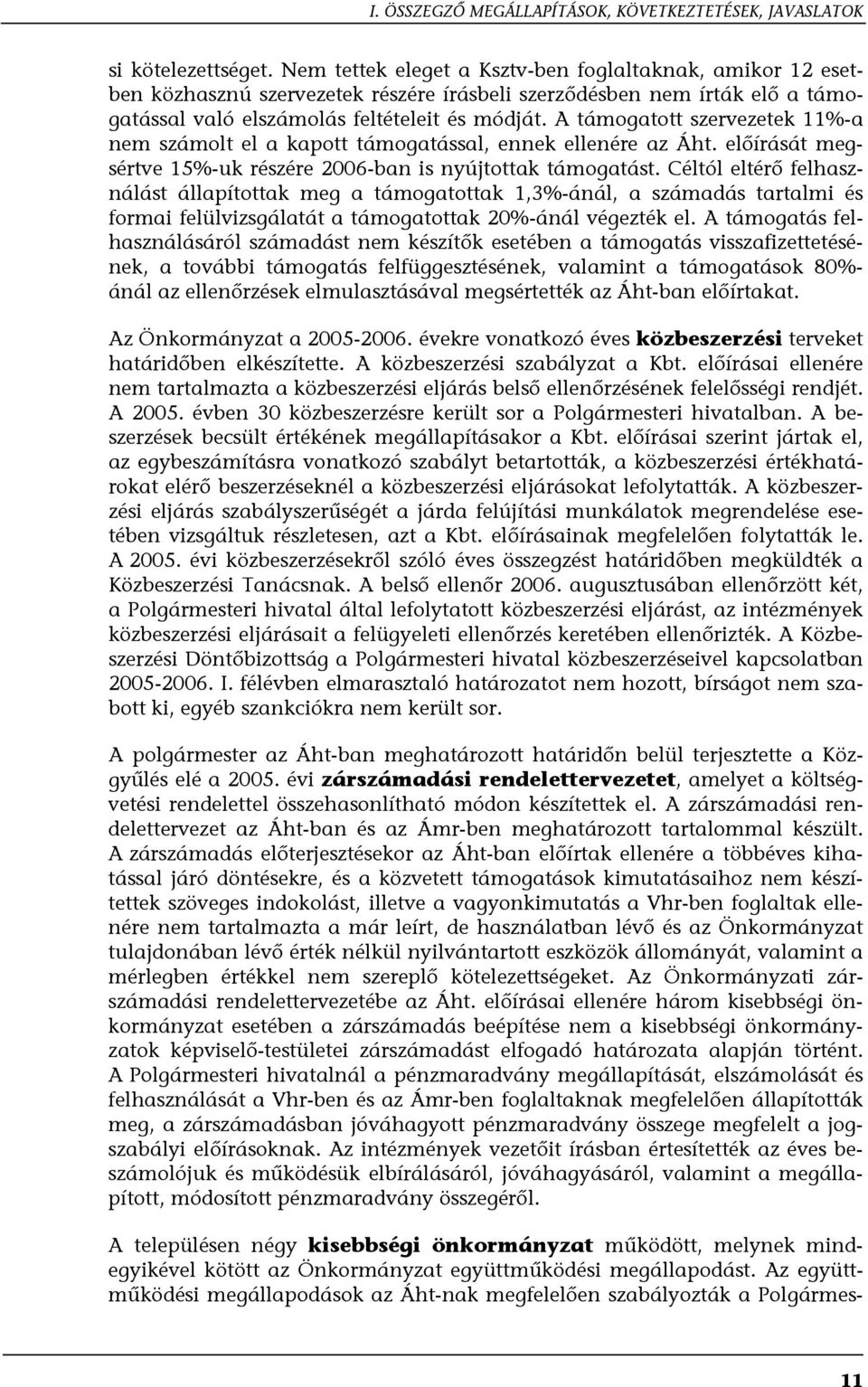 A támogatott szervezetek 11%-a nem számolt el a kapott támogatással, ennek ellenére az Áht. előírását megsértve 15%-uk részére 2006-ban is nyújtottak támogatást.