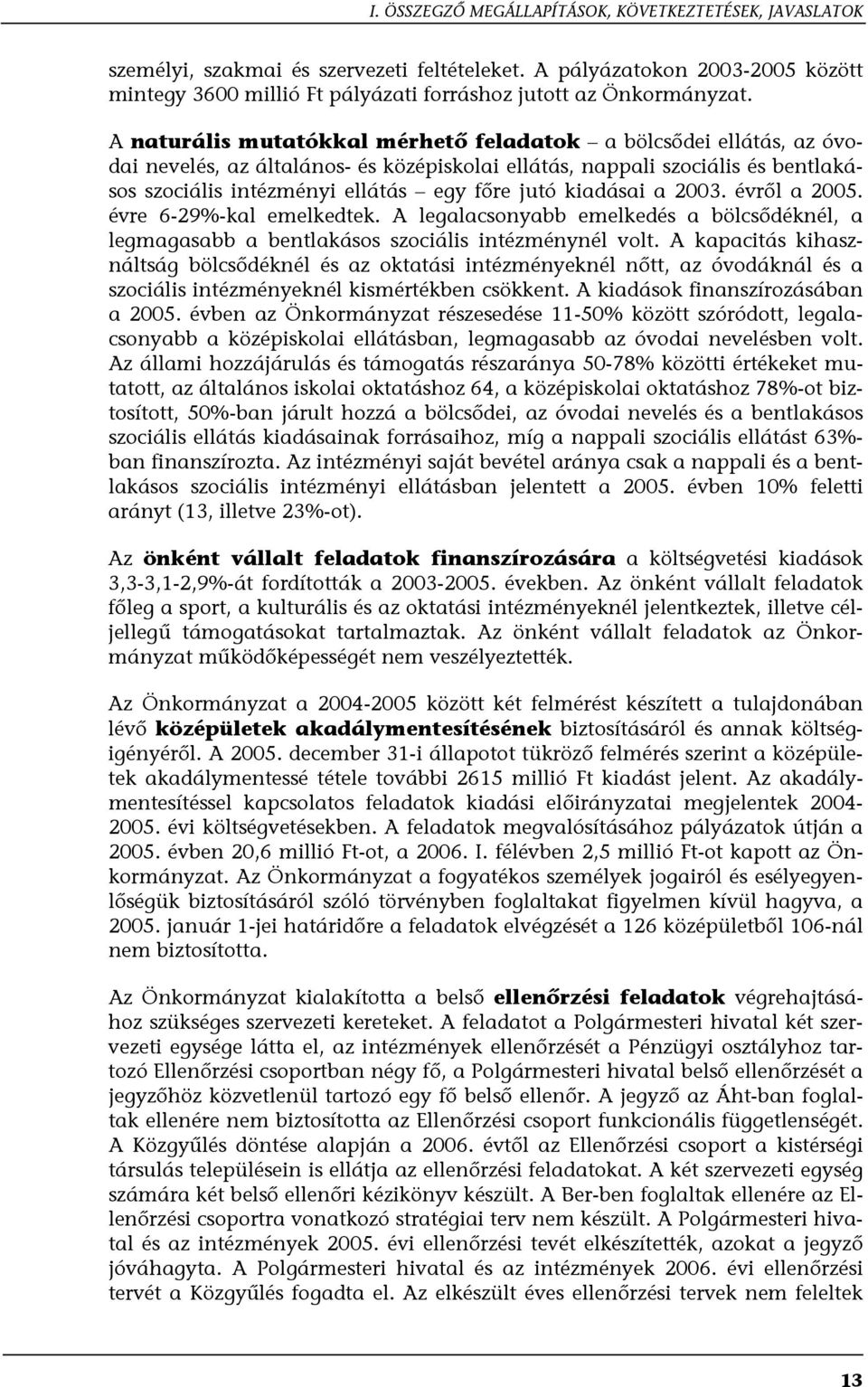 kiadásai a 2003. évről a 2005. évre 6-29%-kal emelkedtek. A legalacsonyabb emelkedés a bölcsődéknél, a legmagasabb a bentlakásos szociális intézménynél volt.