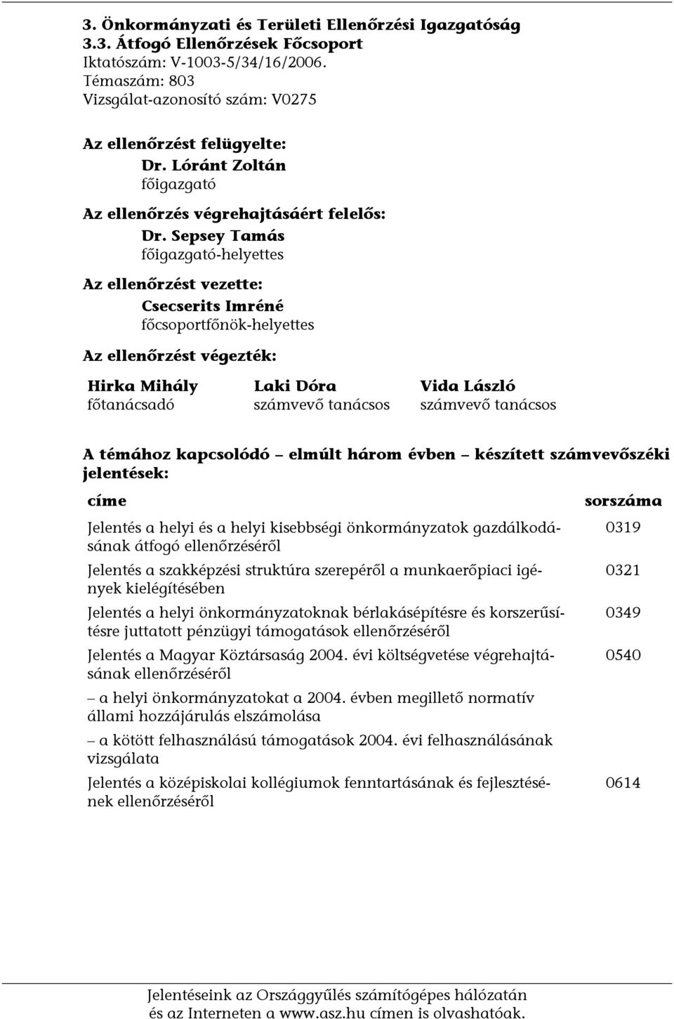 Sepsey Tamás főigazgató-helyettes Az ellenőrzést vezette: Csecserits Imréné főcsoportfőnök-helyettes Az ellenőrzést végezték: Hirka Mihály főtanácsadó Laki Dóra számvevő tanácsos Vida László számvevő