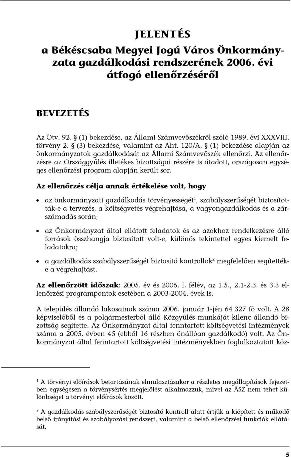 Az ellenőrzésre az Országgyűlés illetékes bizottságai részére is átadott, országosan egységes ellenőrzési program alapján került sor.