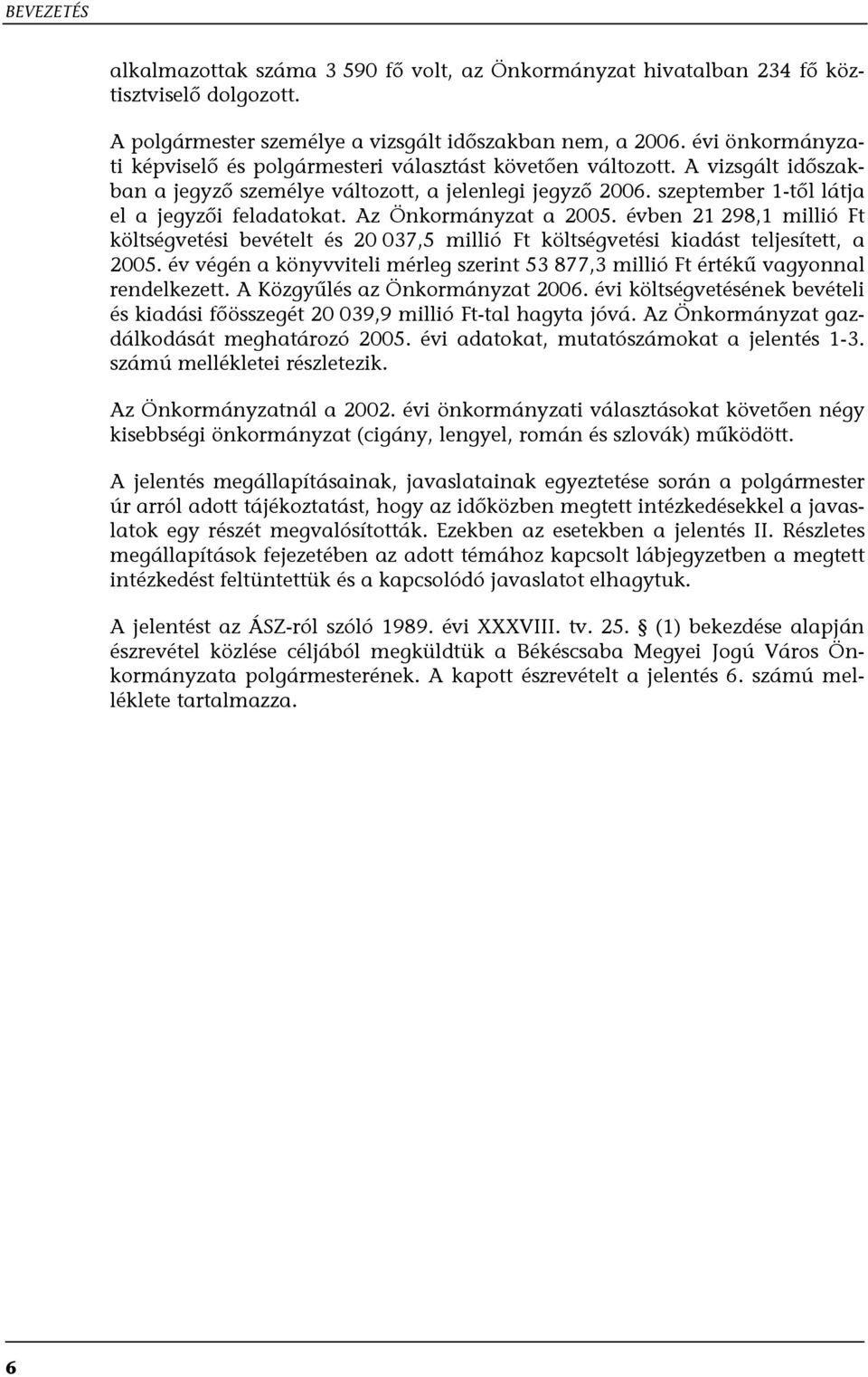 Az Önkormányzat a 2005. évben 21 298,1 millió Ft költségvetési bevételt és 20 037,5 millió Ft költségvetési kiadást teljesített, a 2005.
