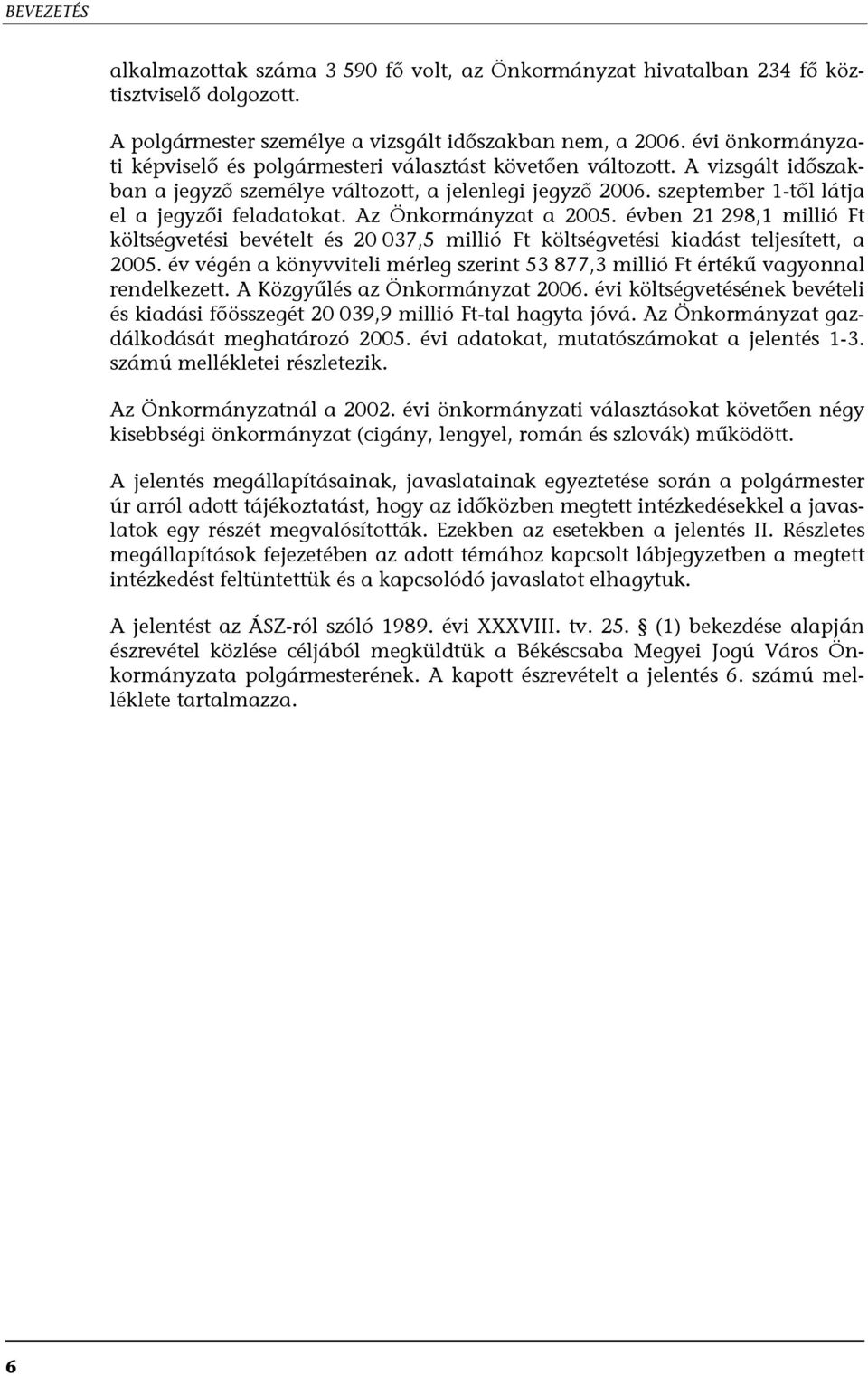 Az Önkormányzat a 2005. évben 21 298,1 millió Ft költségvetési bevételt és 20 037,5 millió Ft költségvetési kiadást teljesített, a 2005.