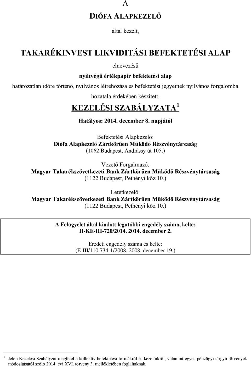 napjától Befektetési Alapkezelő: Diófa Alapkezelő Zártkörűen Működő Részvénytársaság (1062 Budapest, Andrássy út 105.