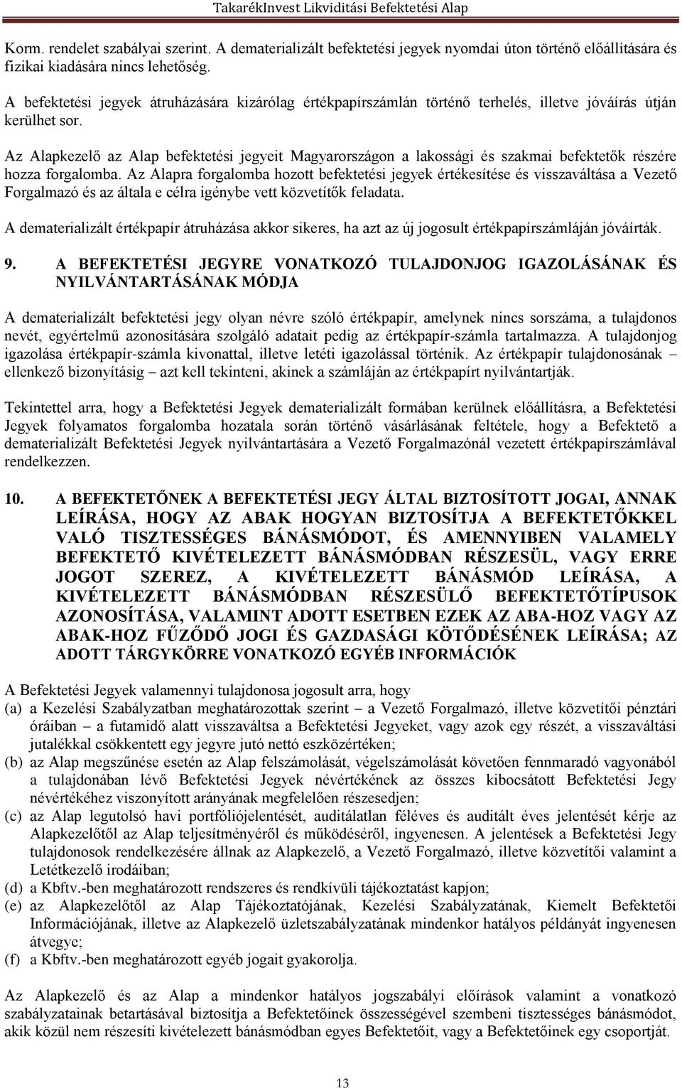 Az Alapkezelő az Alap befektetési jegyeit Magyarországon a lakossági és szakmai befektetők részére hozza forgalomba.