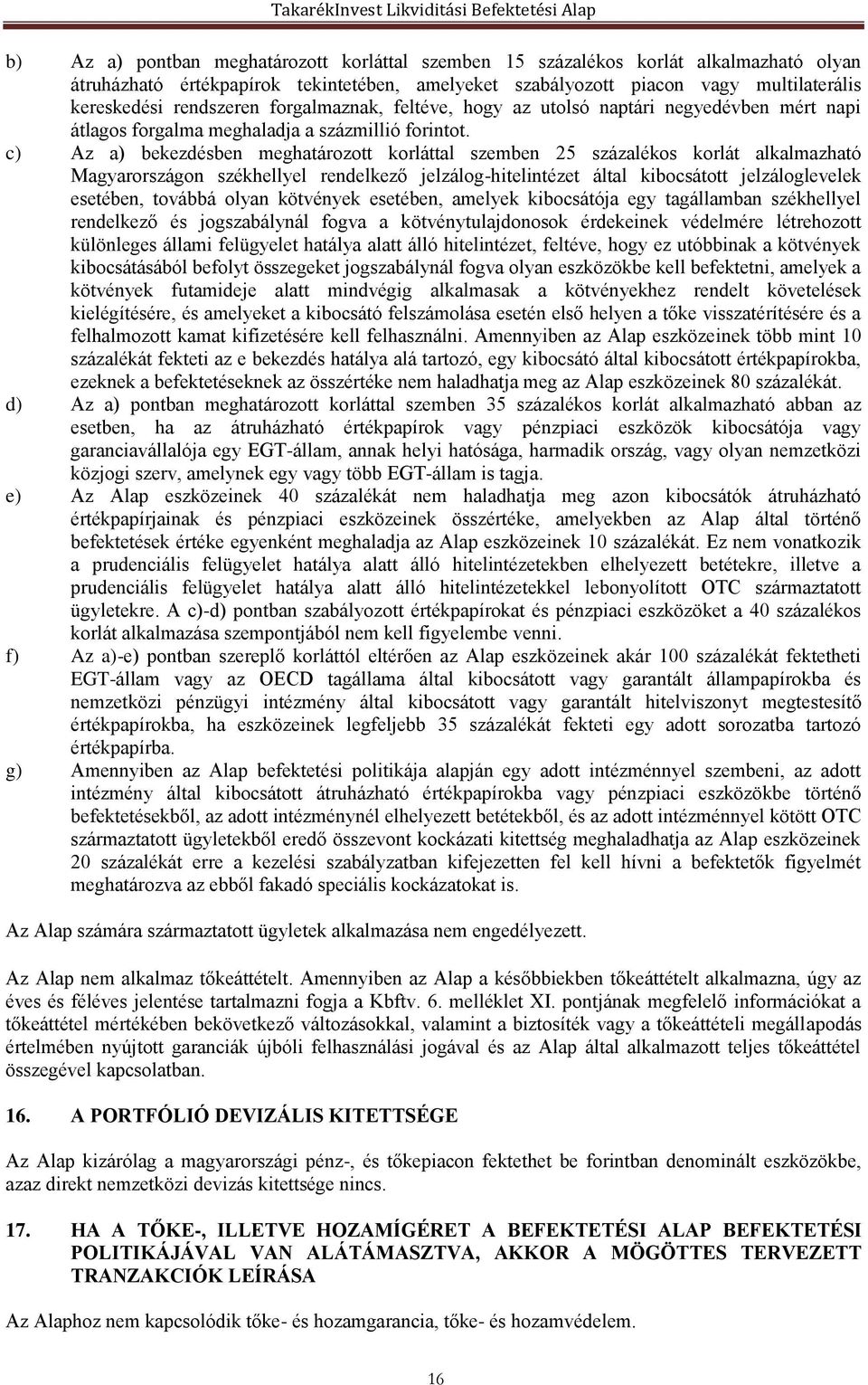 c) Az a) bekezdésben meghatározott korláttal szemben 25 százalékos korlát alkalmazható Magyarországon székhellyel rendelkező jelzálog-hitelintézet által kibocsátott jelzáloglevelek esetében, továbbá