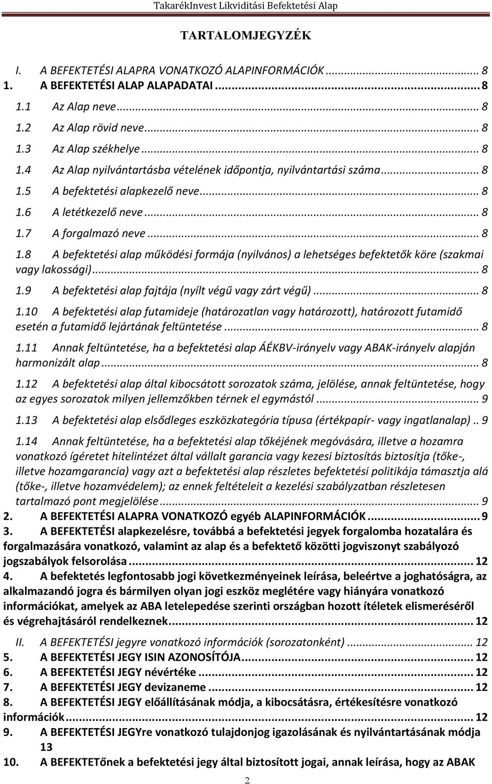 .. 8 1.9 A befektetési alap fajtája (nyílt végű vagy zárt végű)... 8 1.10 A befektetési alap futamideje (határozatlan vagy határozott), határozott futamidő esetén a futamidő lejártának feltüntetése.