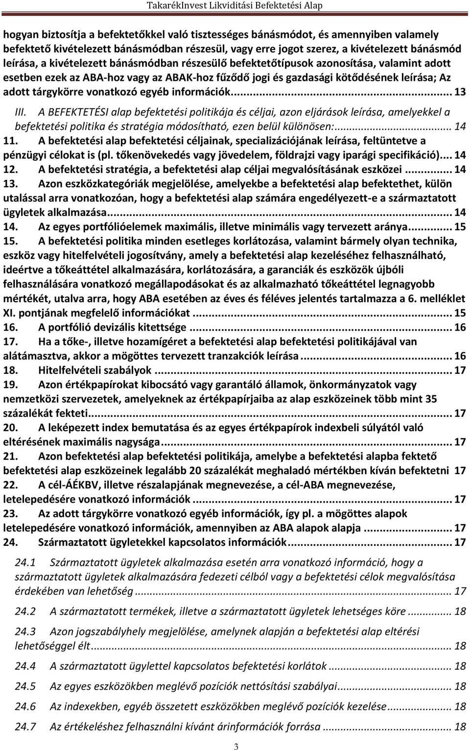 egyéb információk... 13 III. A BEFEKTETÉSI alap befektetési politikája és céljai, azon eljárások leírása, amelyekkel a befektetési politika és stratégia módosítható, ezen belül különösen:... 14 11.