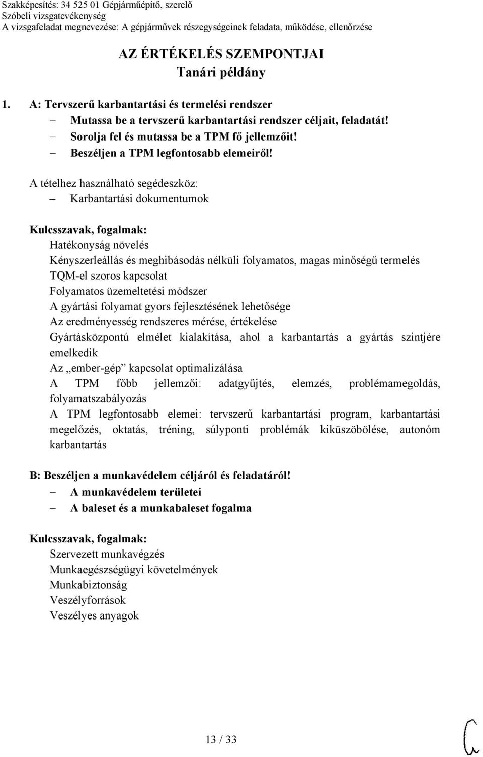 A tételhez használható segédeszköz: Karbantartási dokumentumok Hatékonyság növelés Kényszerleállás és meghibásodás nélküli folyamatos, magas minőségű termelés TQM-el szoros kapcsolat Folyamatos