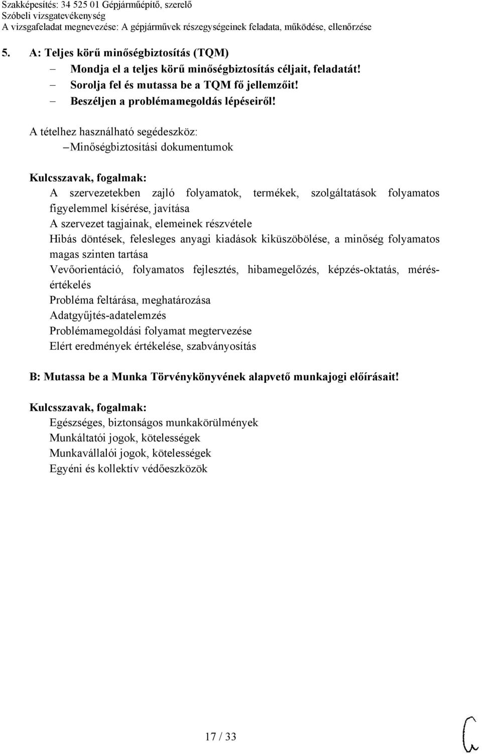 elemeinek részvétele Hibás döntések, felesleges anyagi kiadások kiküszöbölése, a minőség folyamatos magas szinten tartása Vevőorientáció, folyamatos fejlesztés, hibamegelőzés, képzés-oktatás,