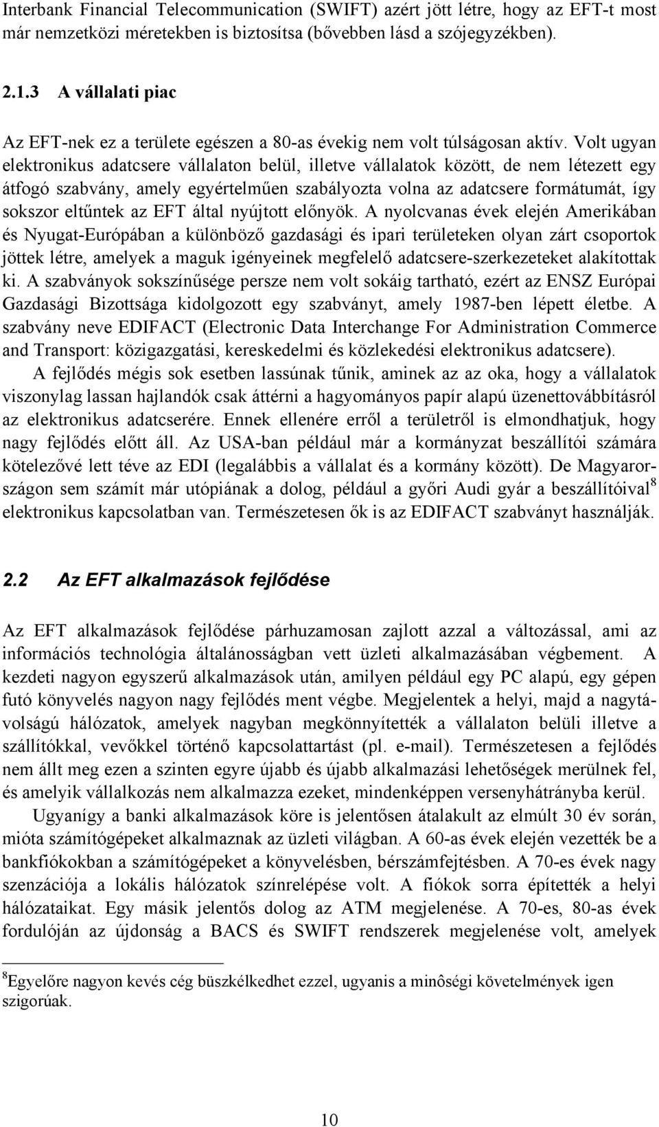 Volt ugyan elektronikus adatcsere vállalaton belül, illetve vállalatok között, de nem létezett egy átfogó szabvány, amely egyértelműen szabályozta volna az adatcsere formátumát, így sokszor eltűntek