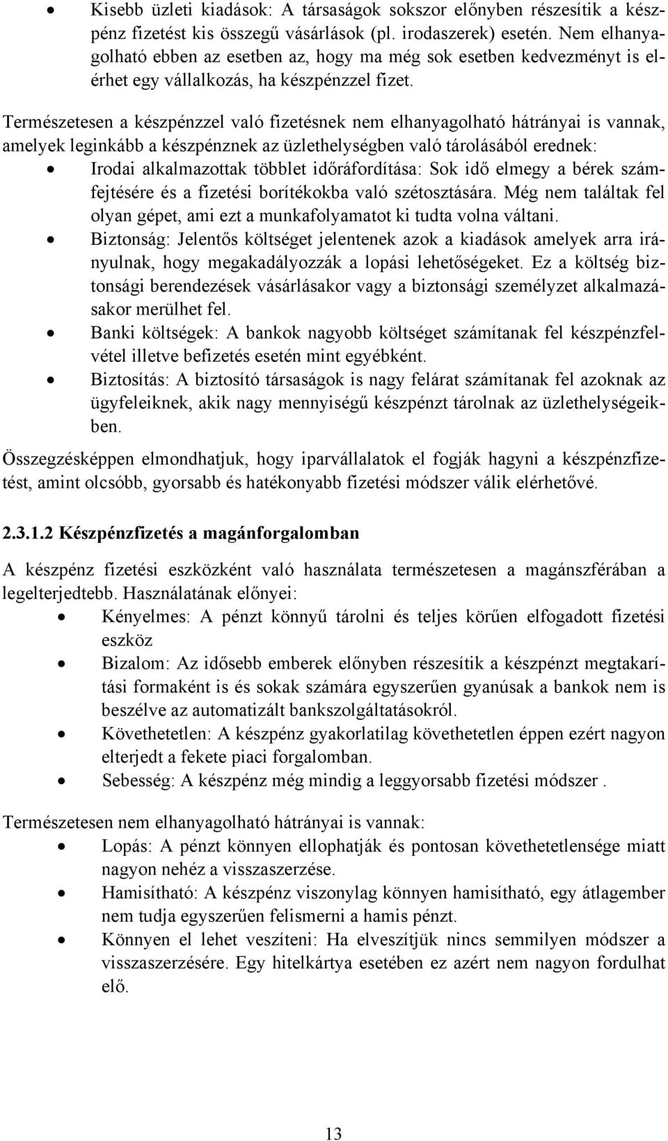 Természetesen a készpénzzel való fizetésnek nem elhanyagolható hátrányai is vannak, amelyek leginkább a készpénznek az üzlethelységben való tárolásából erednek: Irodai alkalmazottak többlet