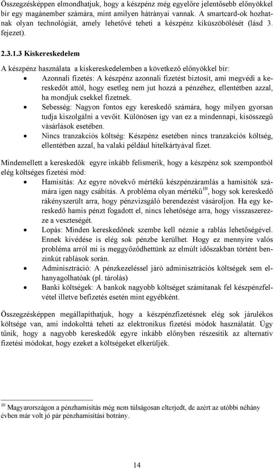 3 Kiskereskedelem A készpénz használata a kiskereskedelemben a következő előnyökkel bír: Azonnali fizetés: A készpénz azonnali fizetést biztosít, ami megvédi a kereskedőt attól, hogy esetleg nem jut