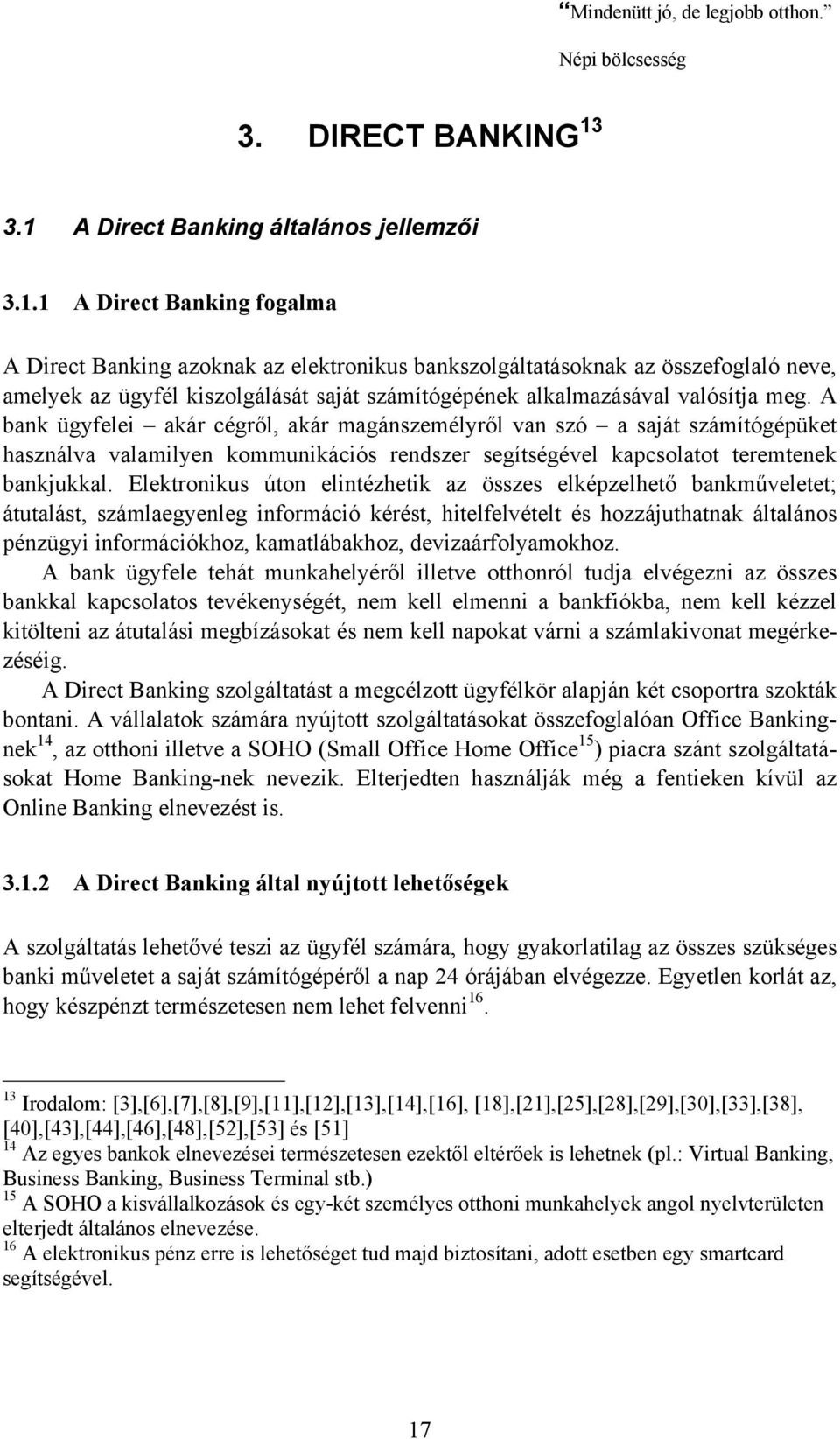 A bank ügyfelei akár cégről, akár magánszemélyről van szó a saját számítógépüket használva valamilyen kommunikációs rendszer segítségével kapcsolatot teremtenek bankjukkal.