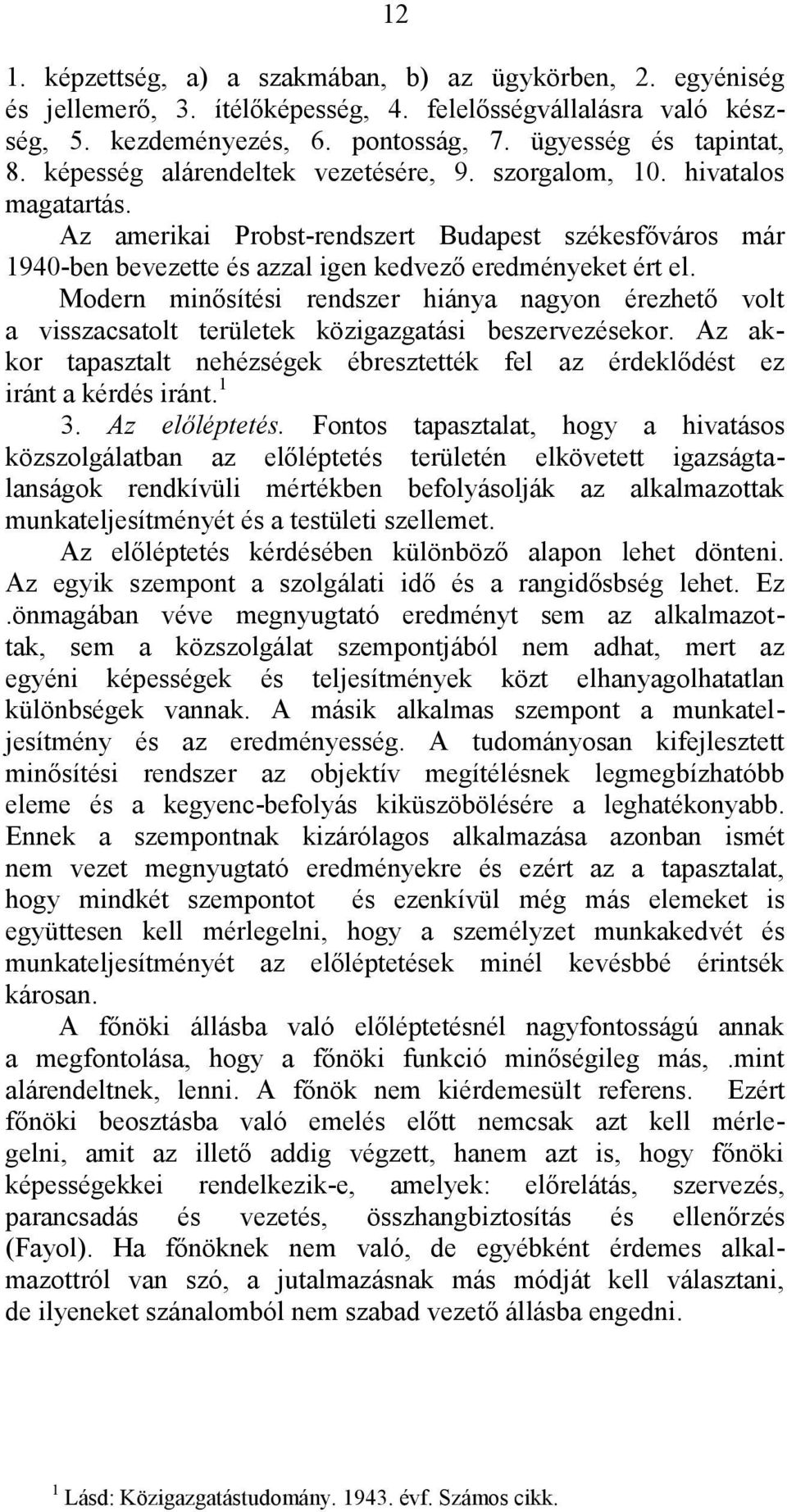 Modern minősítési rendszer hiánya nagyon érezhető volt a visszacsatolt területek közigazgatási beszervezésekor. Az akkor tapasztalt nehézségek ébresztették fel az érdeklődést ez iránt a kérdés iránt.