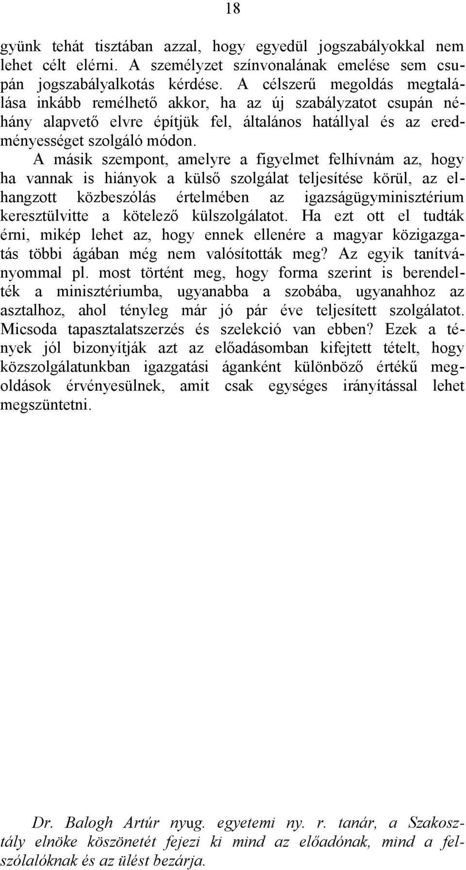 A másik szempont, amelyre a figyelmet felhívnám az, hogy ha vannak is hiányok a külső szolgálat teljesítése körül, az elhangzott közbeszólás értelmében az igazságügyminisztérium keresztülvitte a