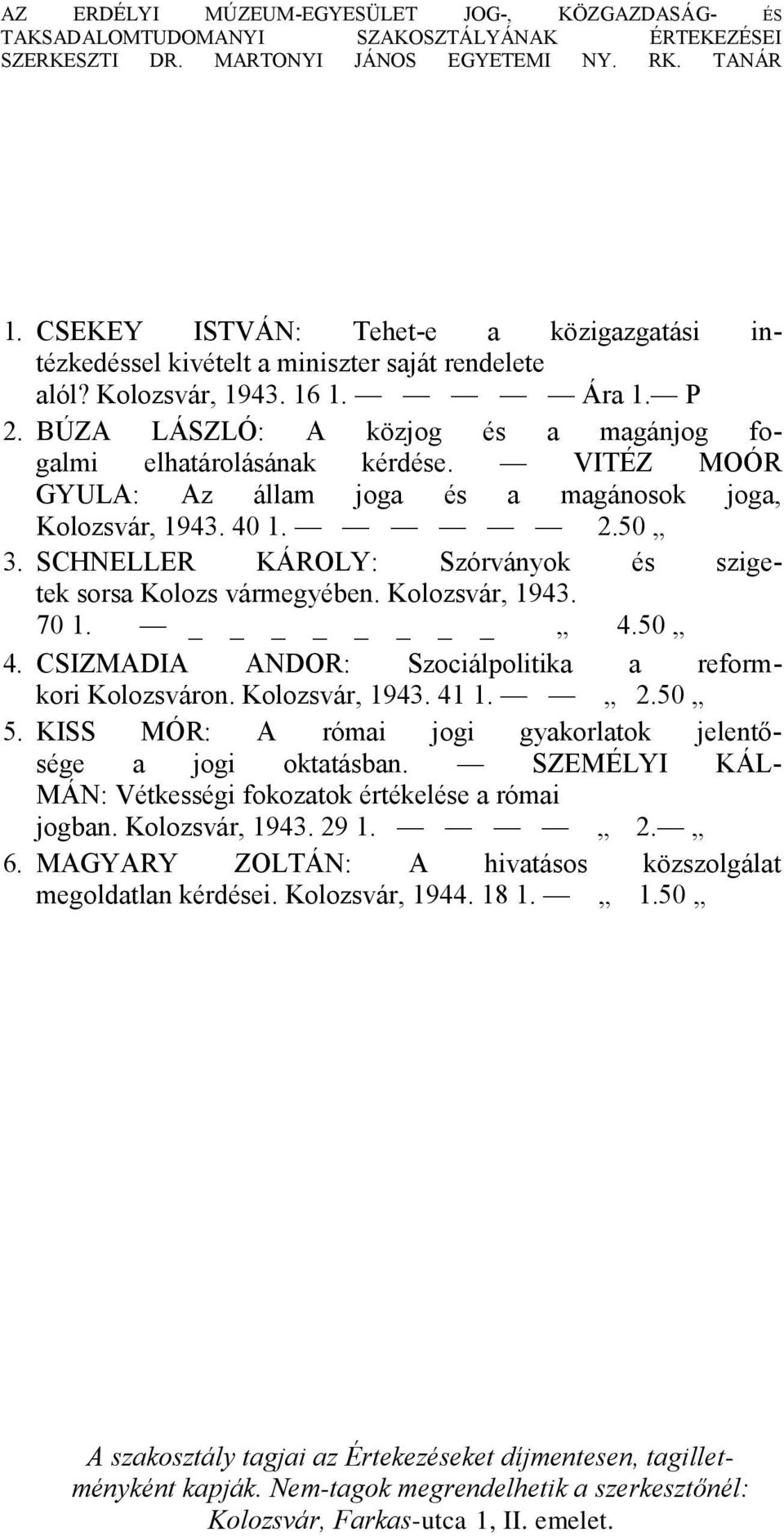 VITÉZ MOÓR GYULA: Az állam joga és a magánosok joga, Kolozsvár, 1943. 40 1. 2.50 3. SCHNELLER KÁROLY: Szórványok és szigetek sorsa Kolozs vármegyében. Kolozsvár, 1943. 70 1. 4.50 4.