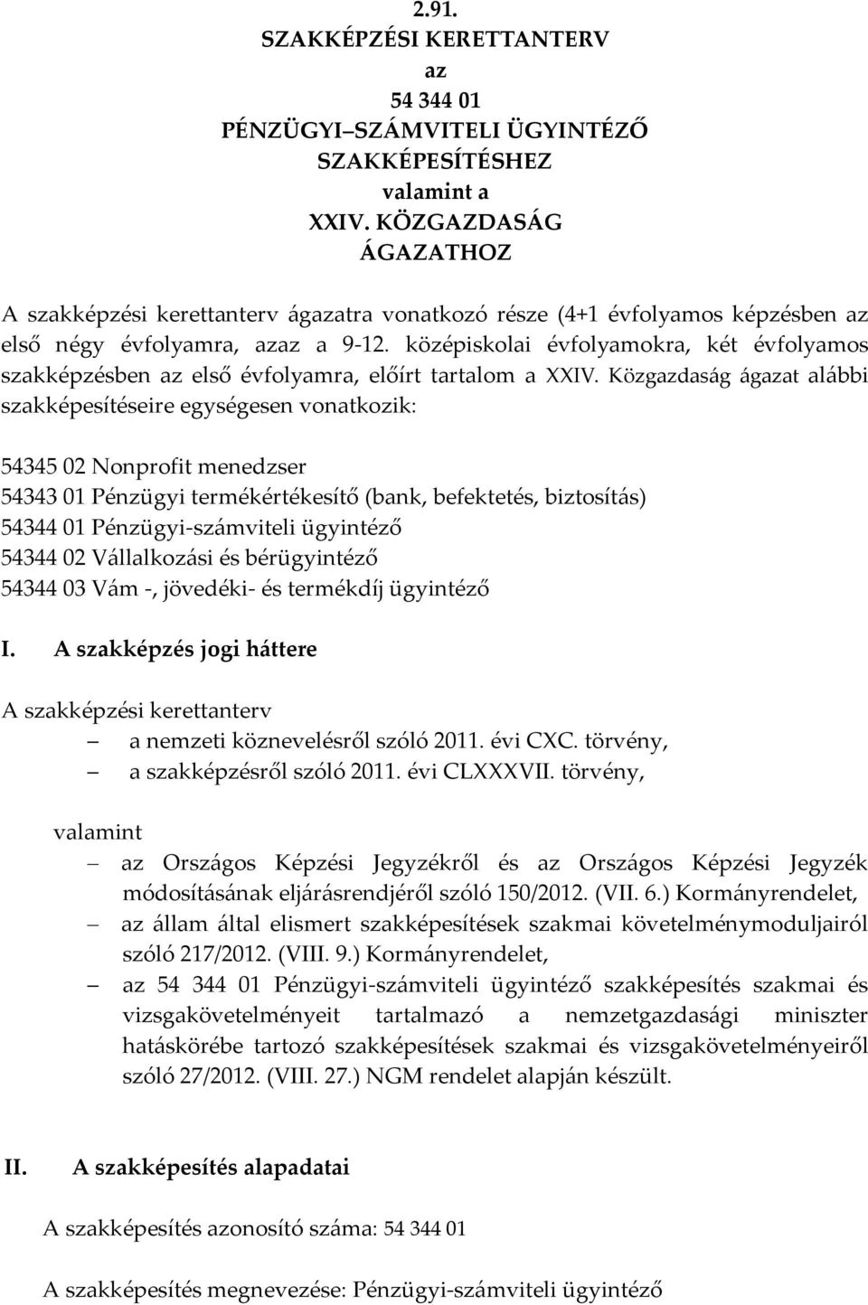 középiskolai évfolyamokra, két évfolyamos szakképzésben az első évfolyamra, előírt tartalom a IV.