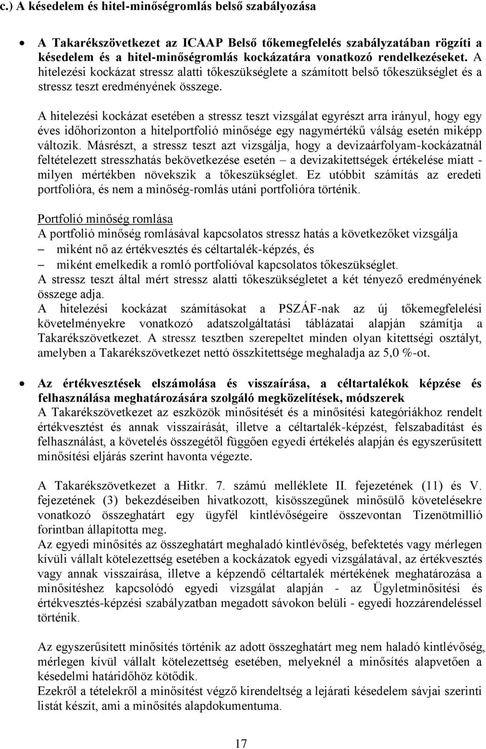 A hitelezési kockázat esetében a stressz teszt vizsgálat egyrészt arra irányul, hogy egy éves időhorizonton a hitelportfolió minősége egy nagymértékű válság esetén miképp változik.