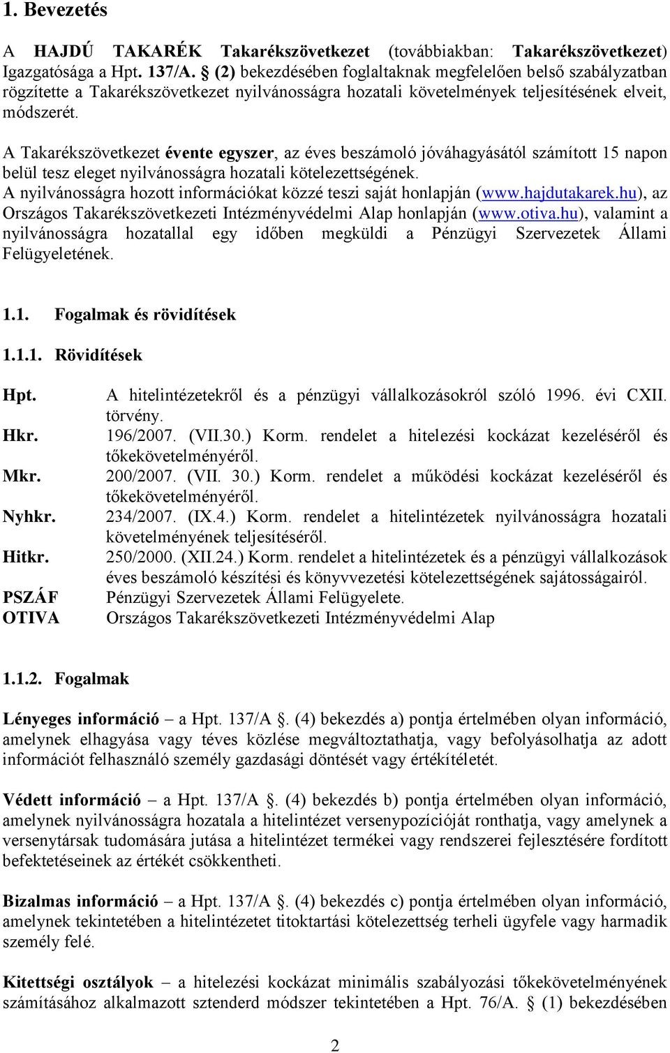 A Takarékszövetkezet évente egyszer, az éves beszámoló jóváhagyásától számított 15 napon belül tesz eleget nyilvánosságra hozatali kötelezettségének.