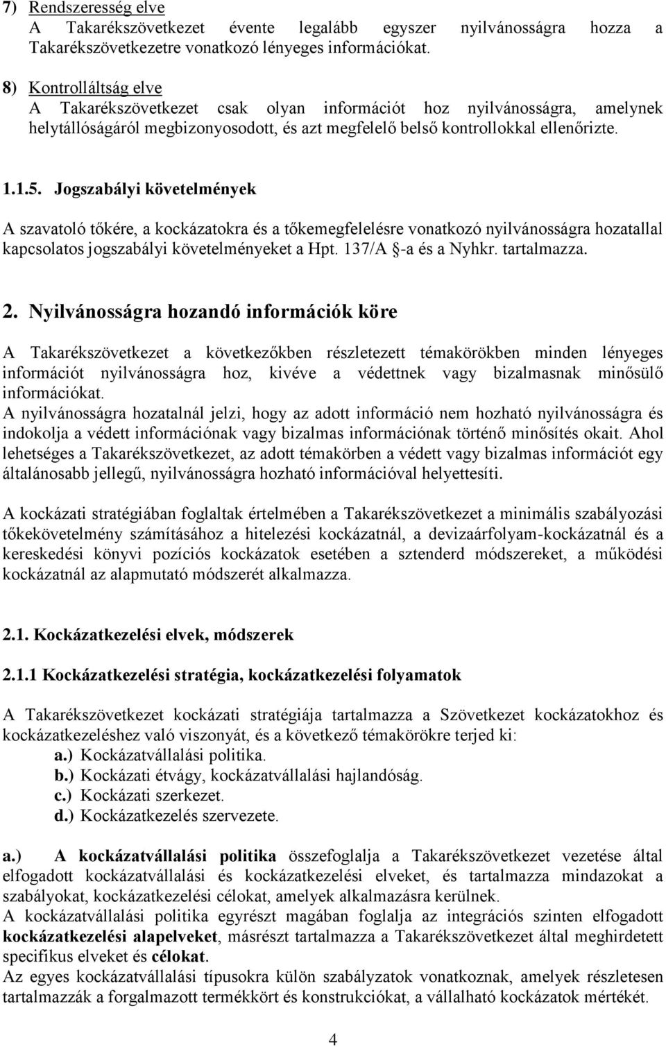 Jogszabályi követelmények A szavatoló tőkére, a kockázatokra és a tőkemegfelelésre vonatkozó nyilvánosságra hozatallal kapcsolatos jogszabályi követelményeket a Hpt. 137/A -a és a Nyhkr. tartalmazza.