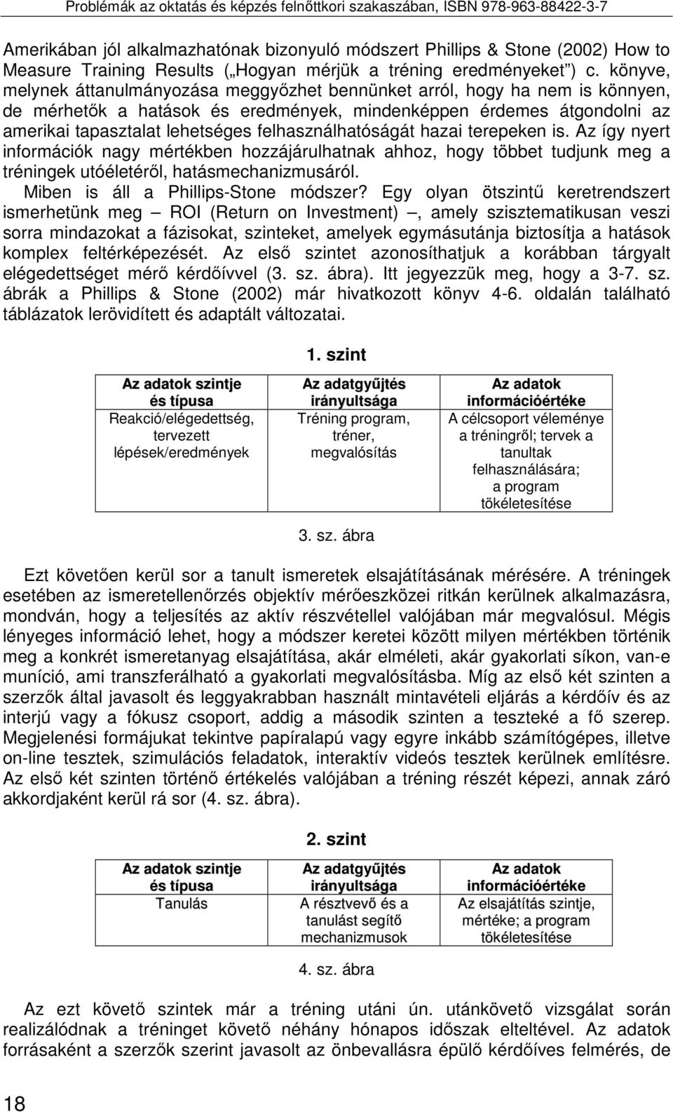 felhasználhatóságát hazai terepeken is. Az így nyert információk nagy mértékben hozzájárulhatnak ahhoz, hogy többet tudjunk meg a tréningek utóéletérıl, hatásmechanizmusáról.