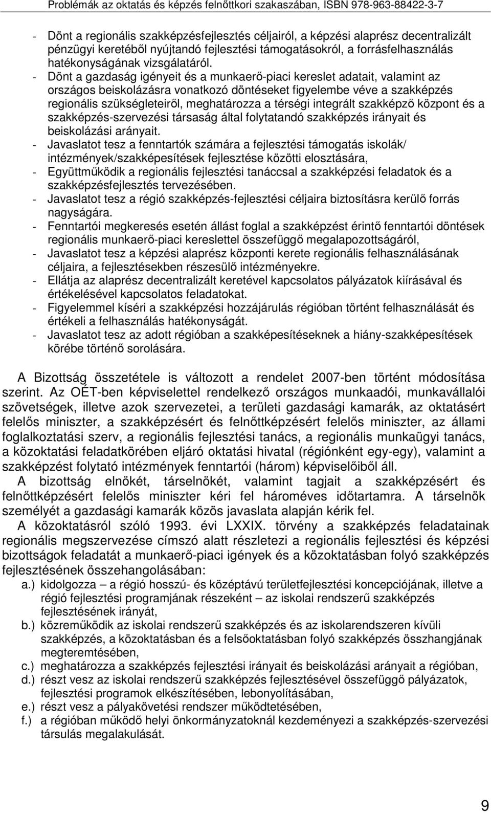 térségi integrált szakképzı központ és a szakképzés-szervezési társaság által folytatandó szakképzés irányait és beiskolázási arányait.