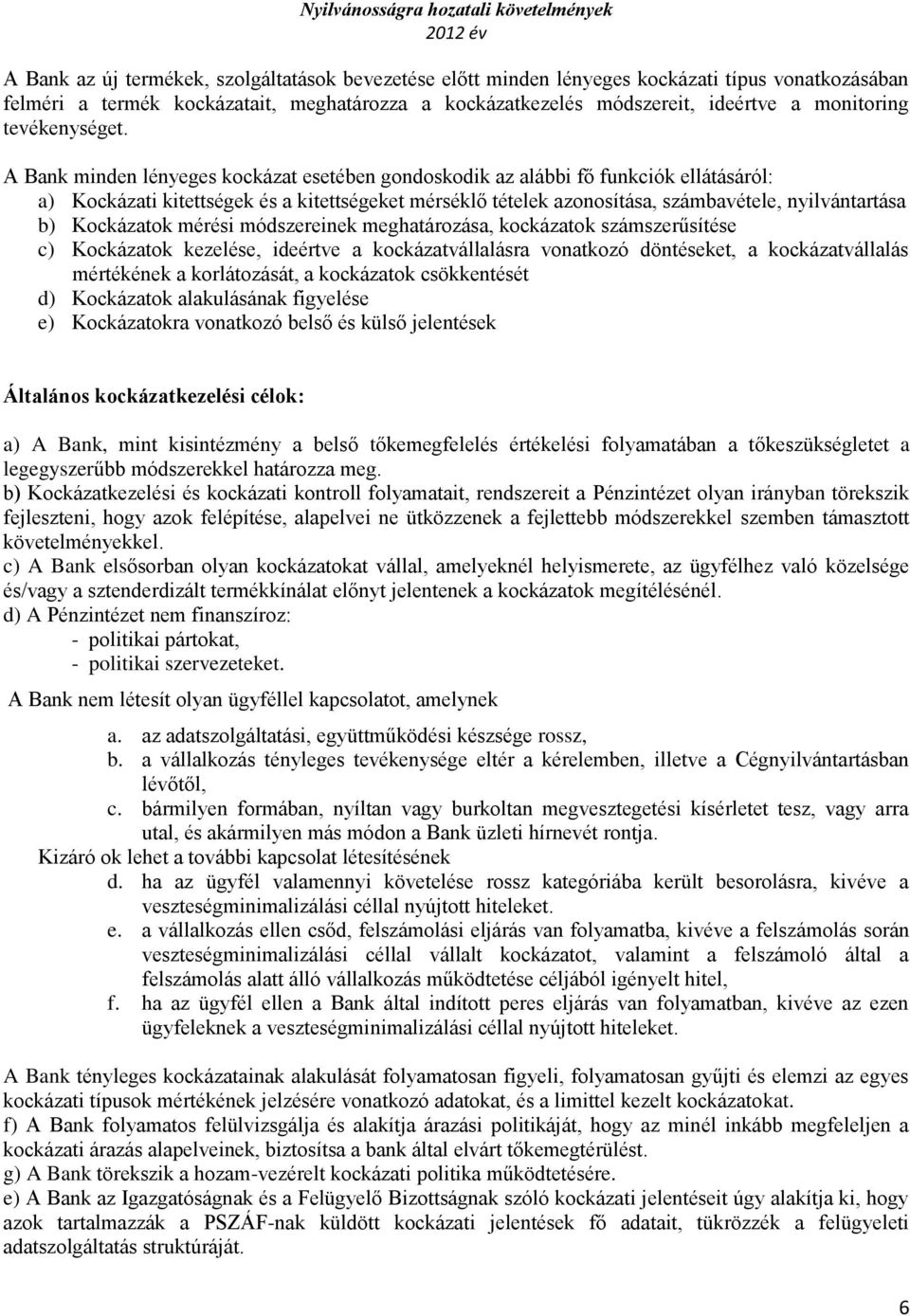 A Bank minden lényeges kockázat esetében gondoskodik az alábbi fő funkciók ellátásáról: a) Kockázati kitettségek és a kitettségeket mérséklő tételek azonosítása, számbavétele, nyilvántartása b)