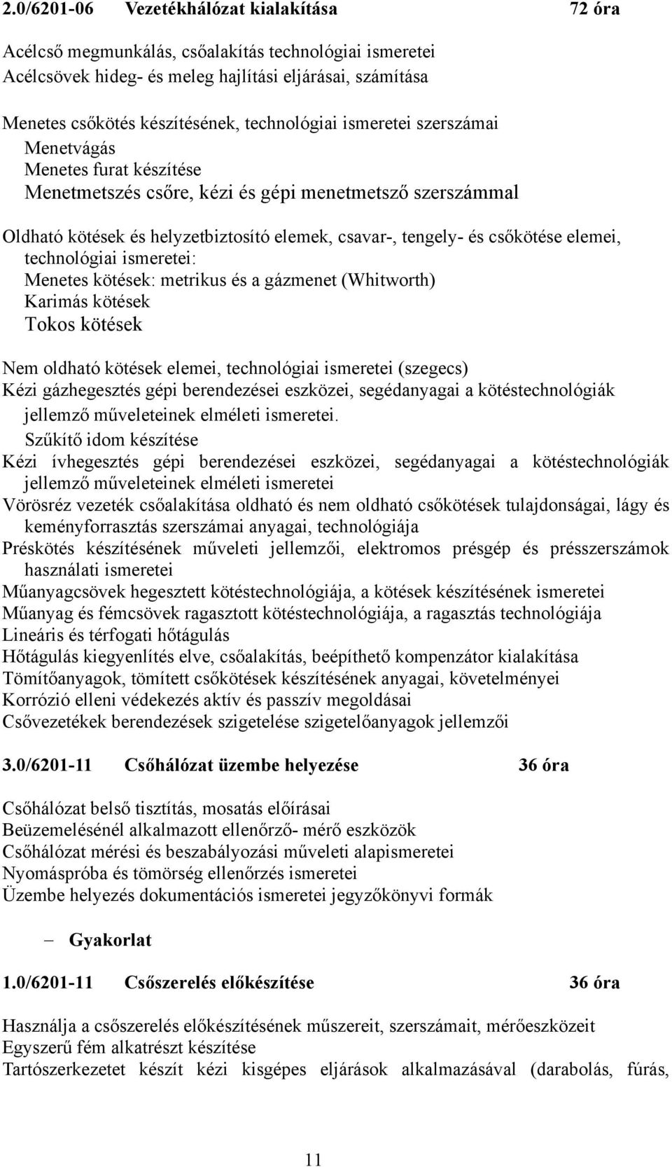 csőkötése elemei, technológiai ismeretei: Menetes kötések: metrikus és a gázmenet (Whitworth) Karimás kötések Tokos kötések Nem oldható kötések elemei, technológiai ismeretei (szegecs) Kézi